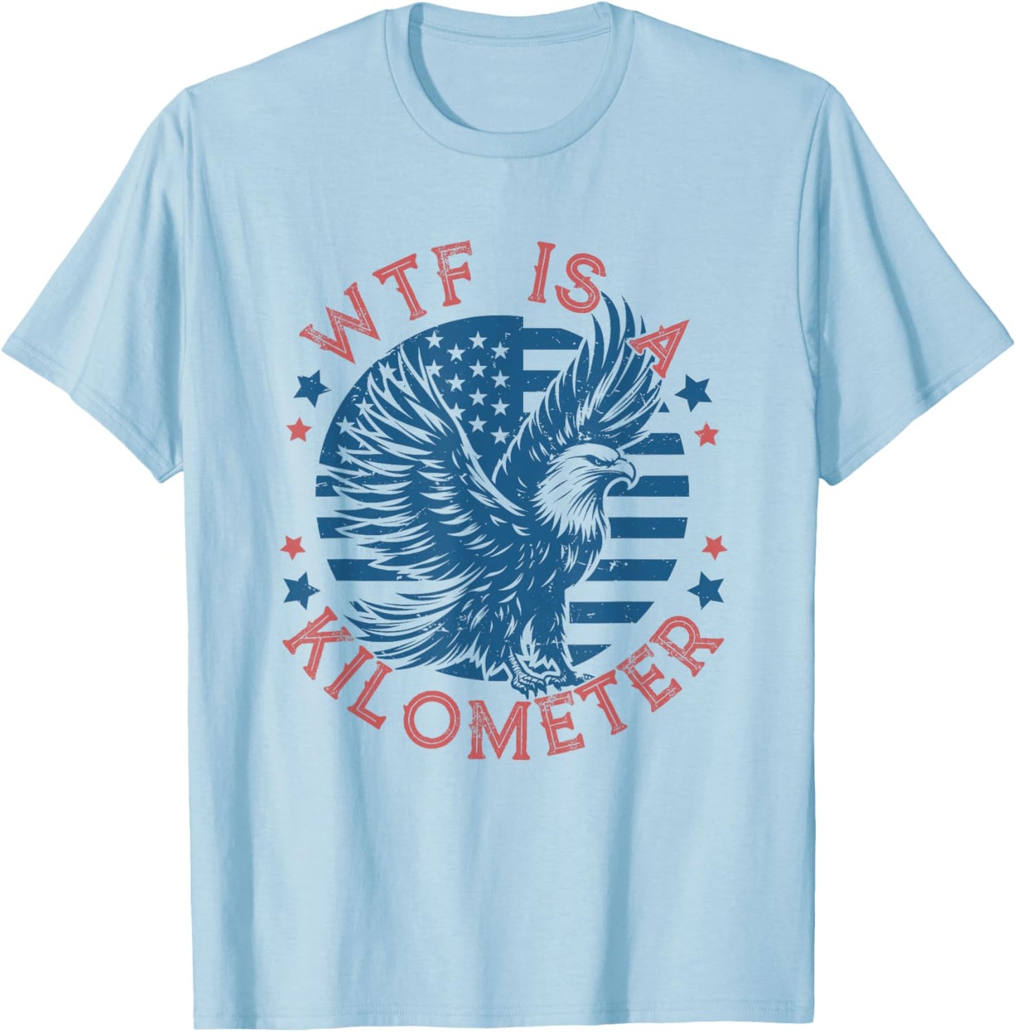 WTF Is a Kilometer Eagle USA Flag Funny Patriotic July 4th T-Shirt - T-Shirt | Light Blue