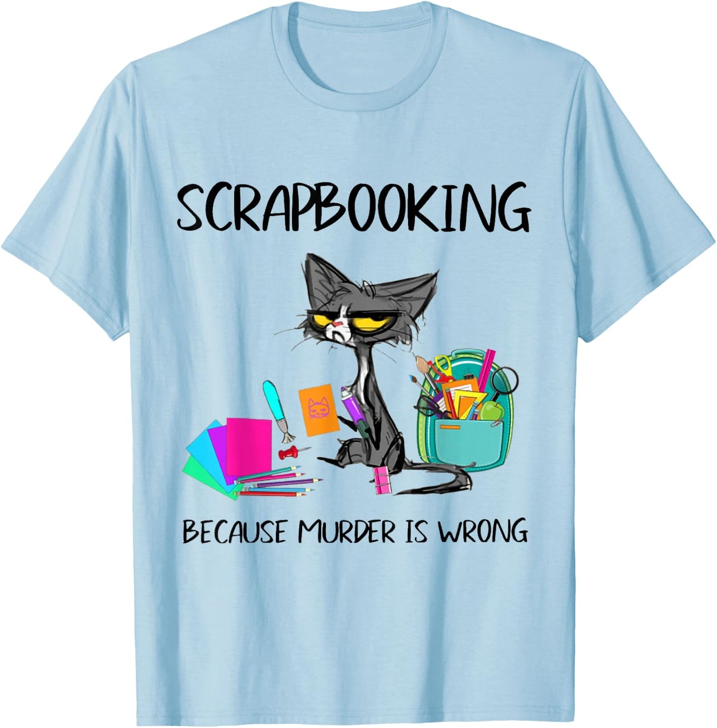 Scrapbooking Because Murder is Wrong Scrapbooking Cat T-Shirt - T-Shirt | Light Blue