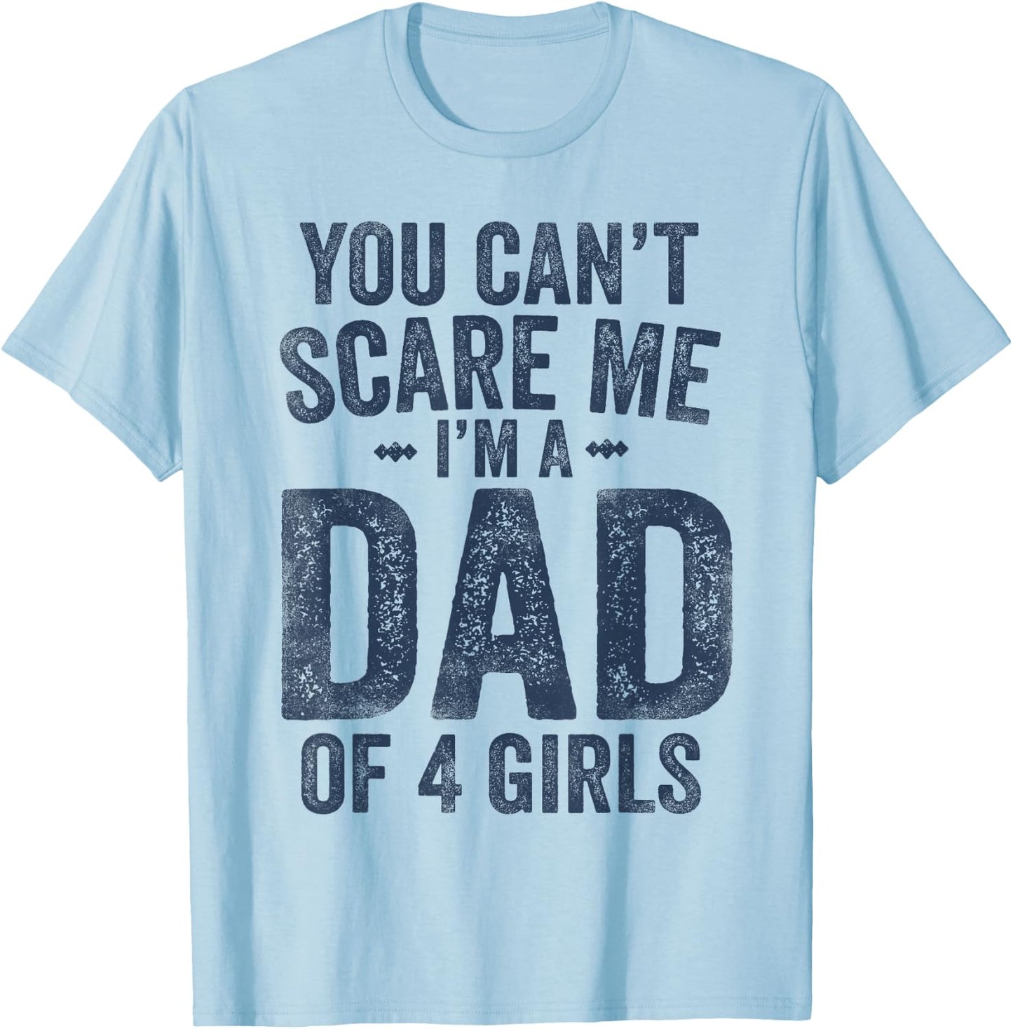 You Can't Scare Me I'm a Dad of 4 Girls Father's Day T-Shirt - T-Shirt | Light Blue