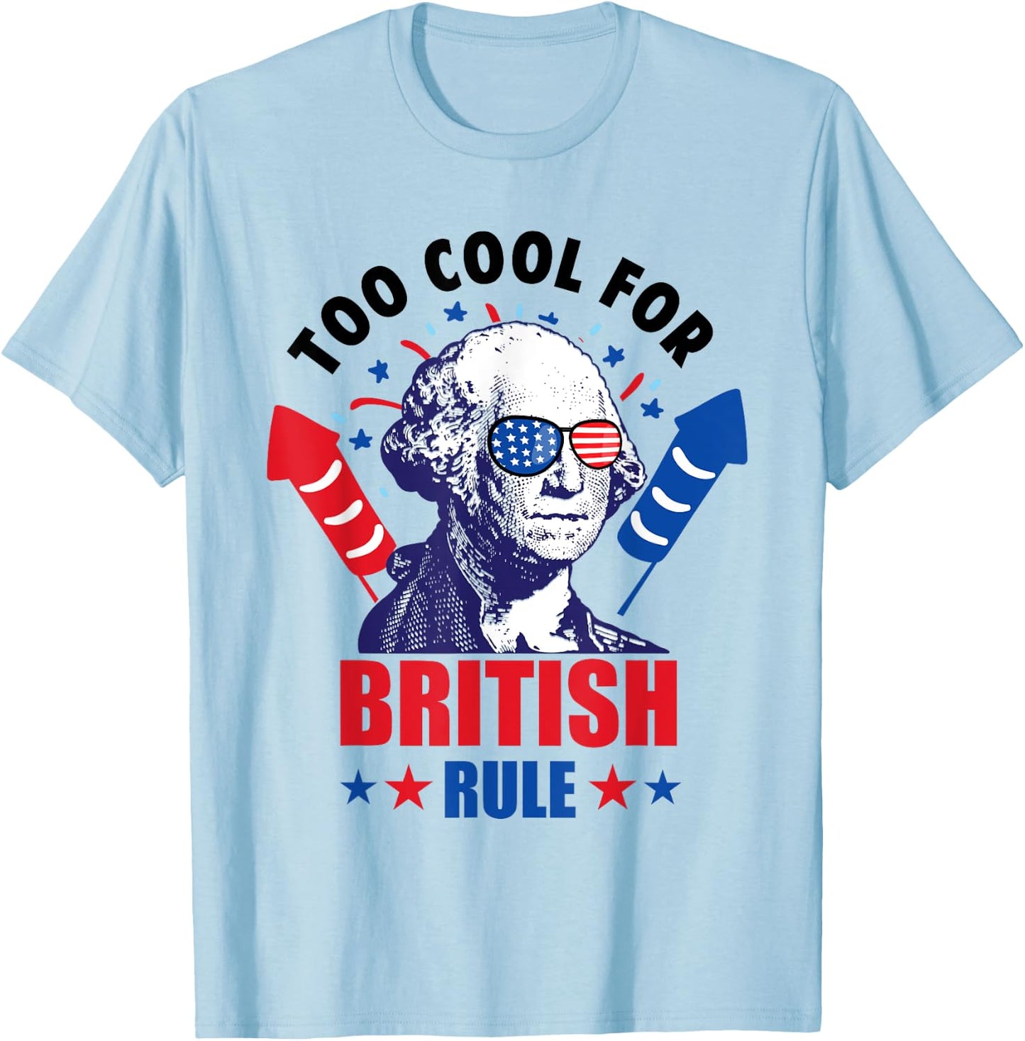 Too Cool For British Rule George Washington Fun 4th Of July T-Shirt - T-Shirt | Light Blue