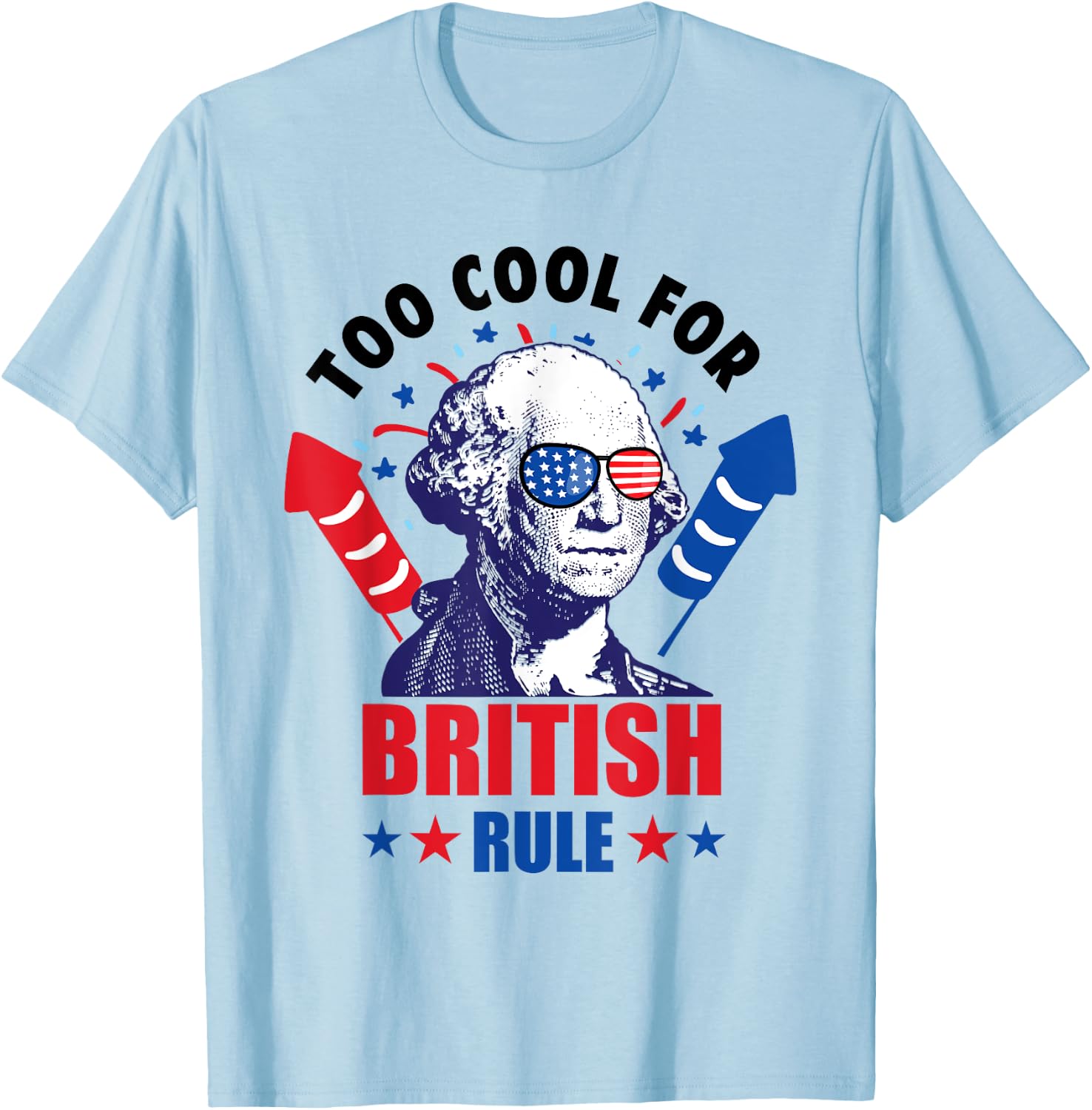 Too Cool For British Rule George Washington Fun 4th Of July T-Shirt - T-Shirt | Light Blue