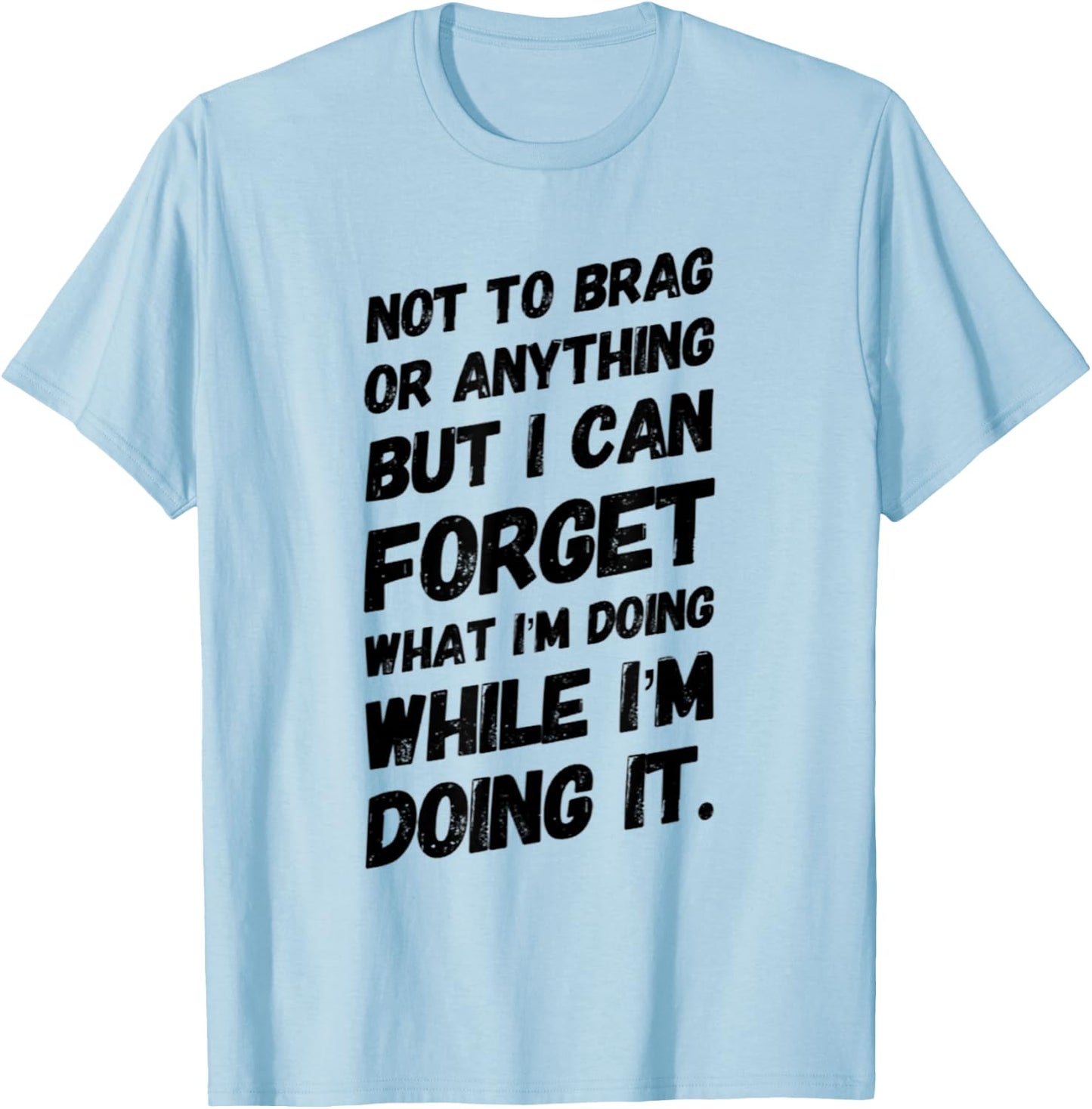 Not to Brag or Anything but I Can Forget What I'm Doing T-Shirt - T-Shirt | Light Blue