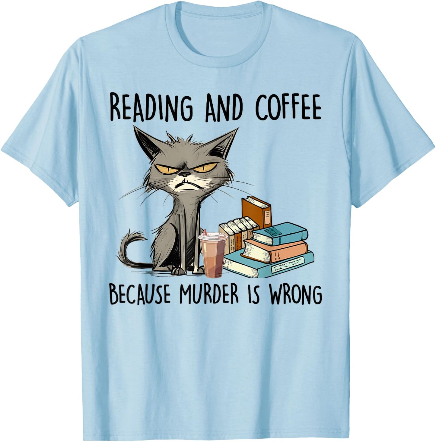 Reading And Coffee Because Murder Is Wrong, Funny Book Lover T-Shirt - T-Shirt | Light Blue