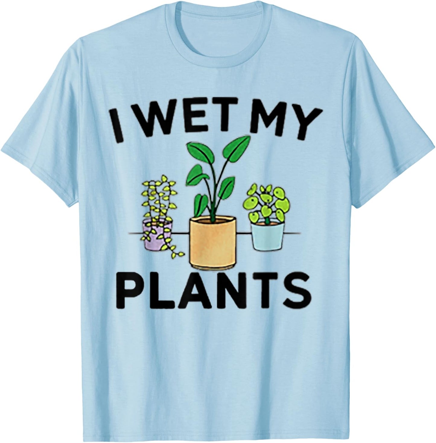 I Wet My Plants T-Shirt - T-Shirt | Light Blue