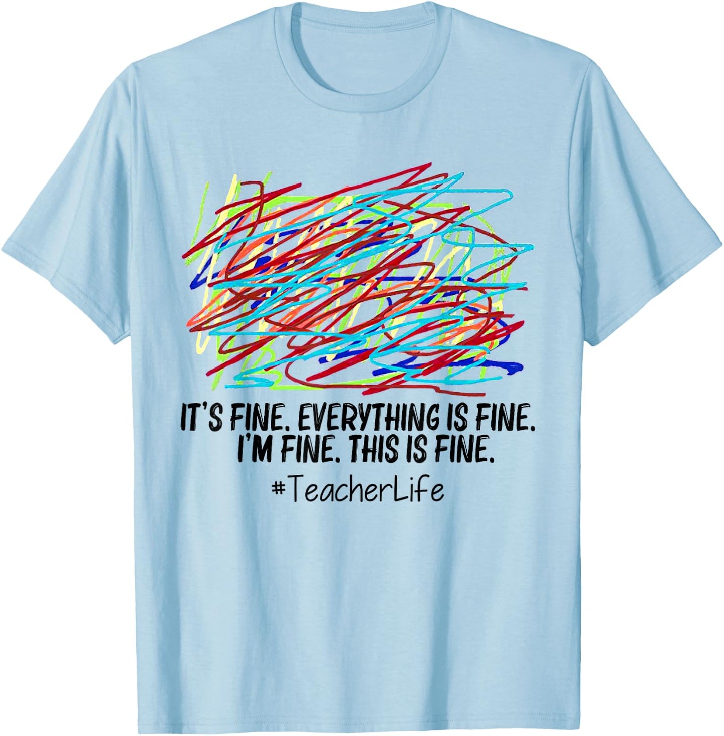 It's Fine Everything Is Fine I'm Fine This Is Fine Teacher Women T-Shirt - T-Shirt | Light Blue