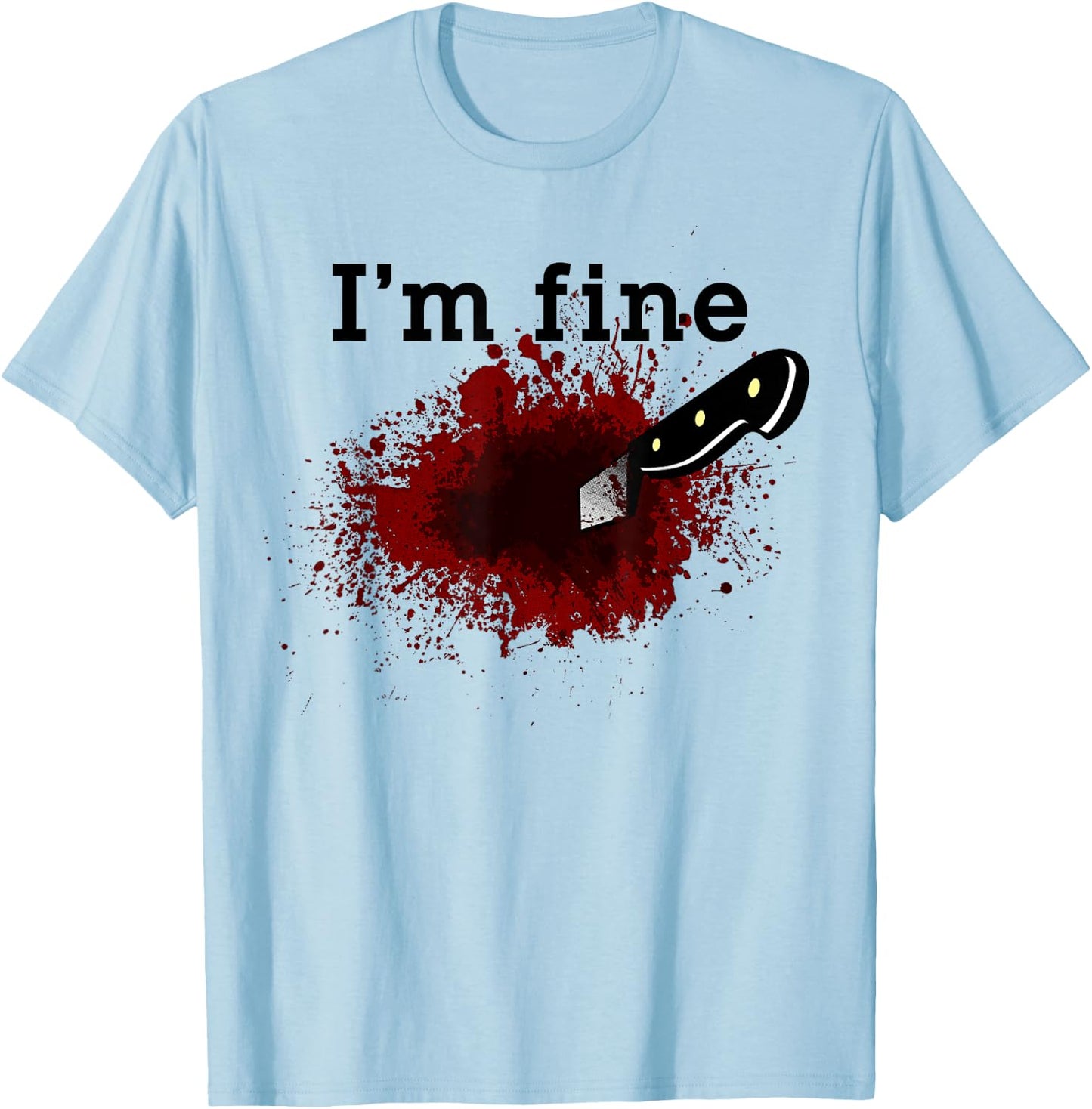 I'm Fine Funny Horror Bloody Knife Stab Wound Blood Splatter T-Shirt - T-Shirt | Light Blue