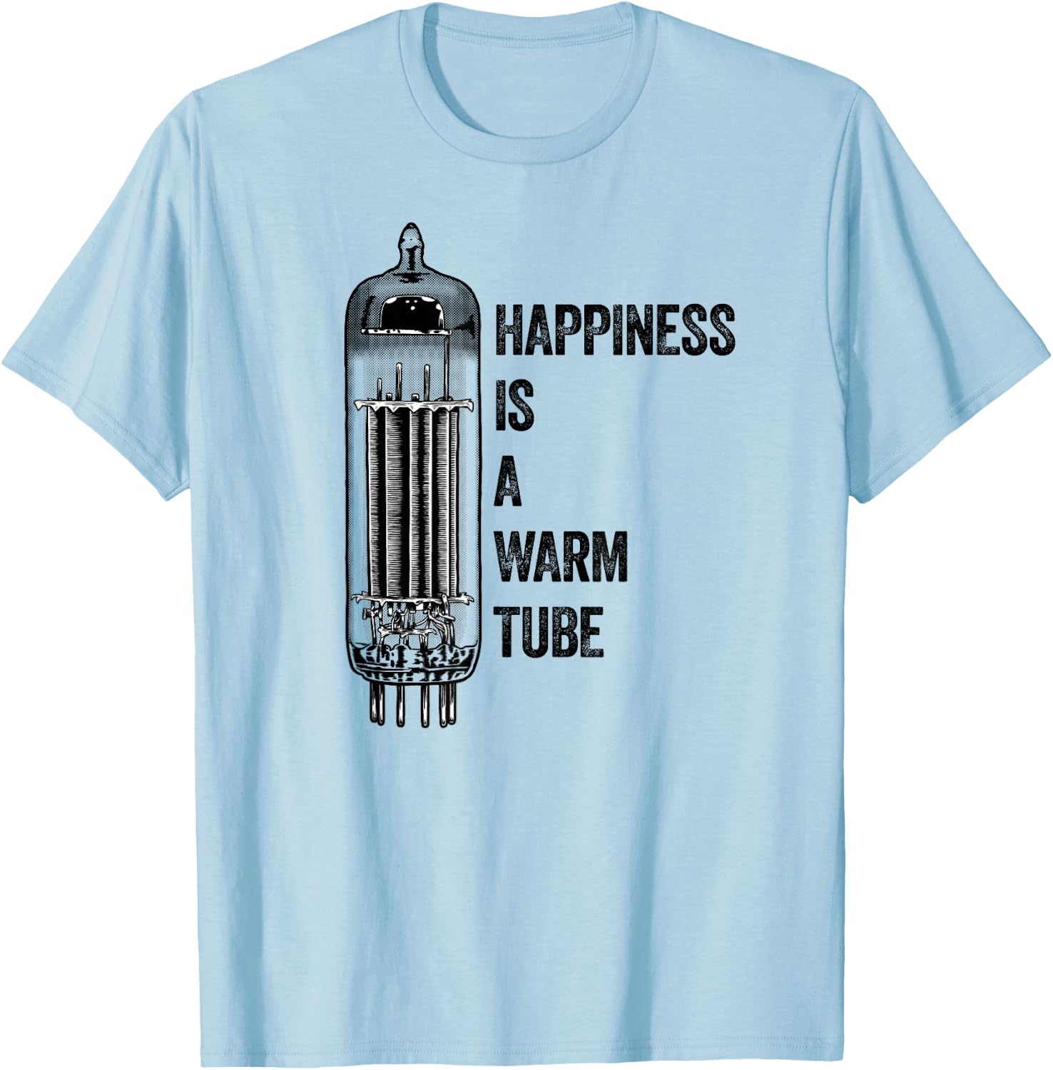 Happiness Is A Warm Tube, Valve, Analog Audio, Vacuum Tube T-Shirt - T-Shirt | Light Blue