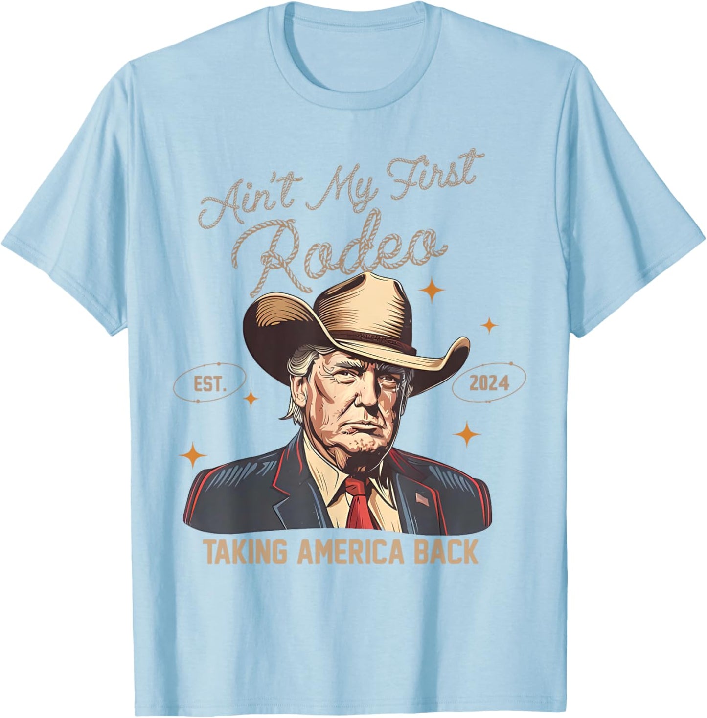 Aint My First Rodeo Western Cowboy Funny Trump Shirt 2024 T-Shirt - T-Shirt | Light Blue