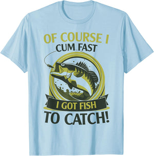 Of Course I Cum Fast I Got Fish To Catch Fish Fisher Gift T-Shirt - T-Shirt | Light Blue