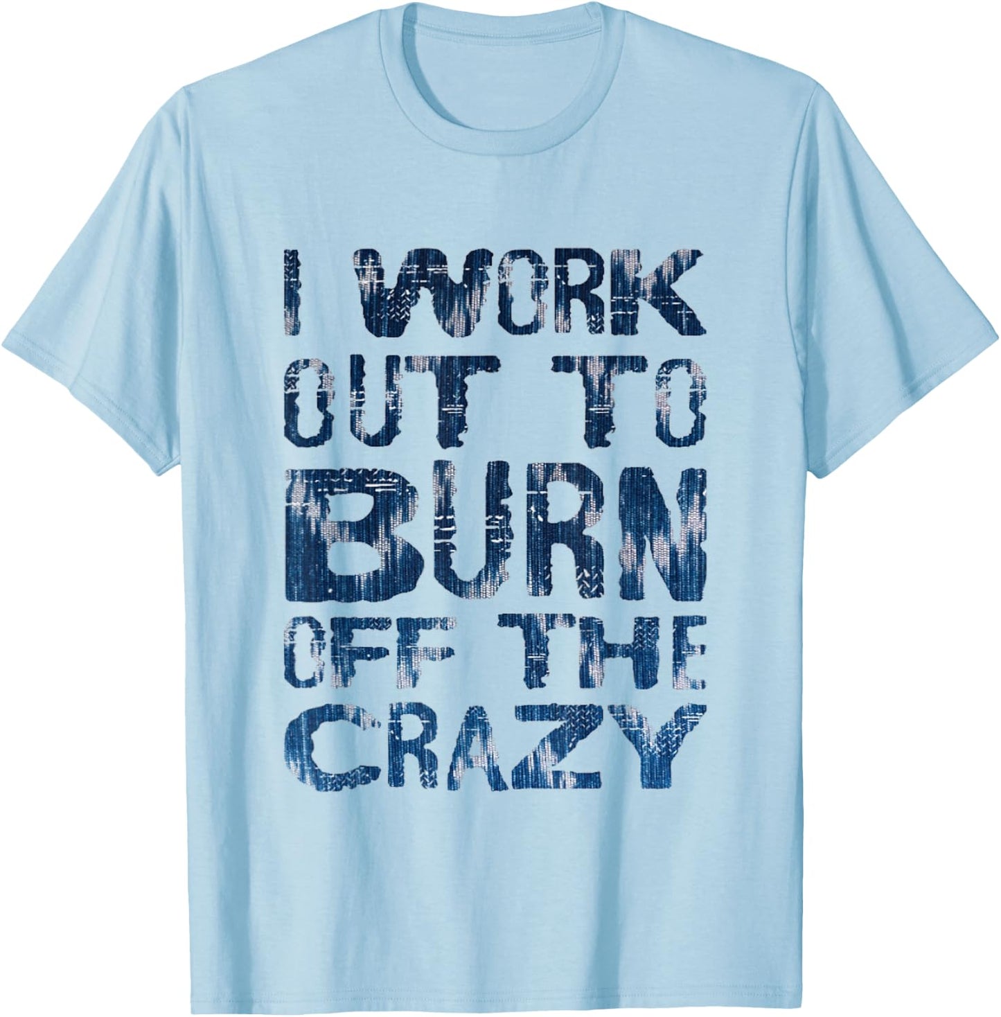 I Workout To Burn Off The Crazy Funny Workout Motivational T-Shirt - T-Shirt | Light Blue