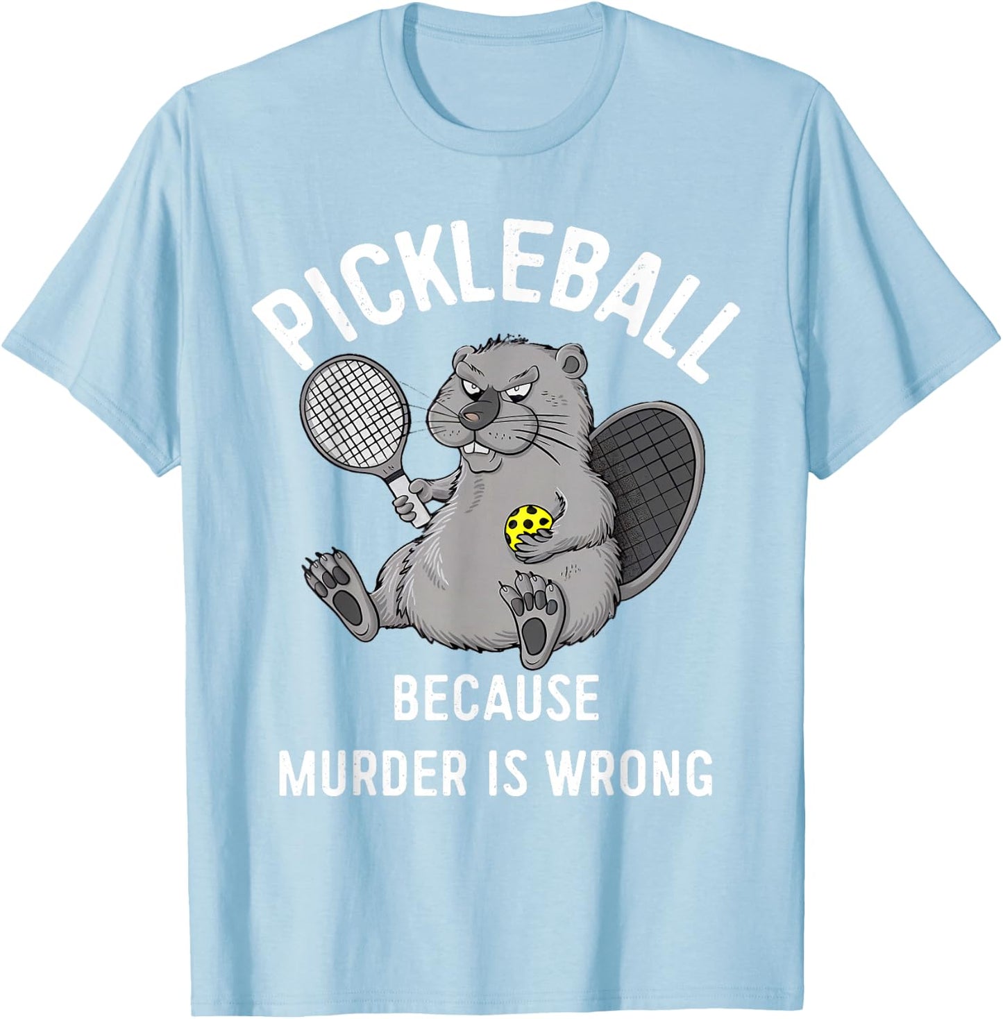 Pickleball Because Murder Is Wrong Beaver Plays Pickleball T-Shirt - T-Shirt | Light Blue