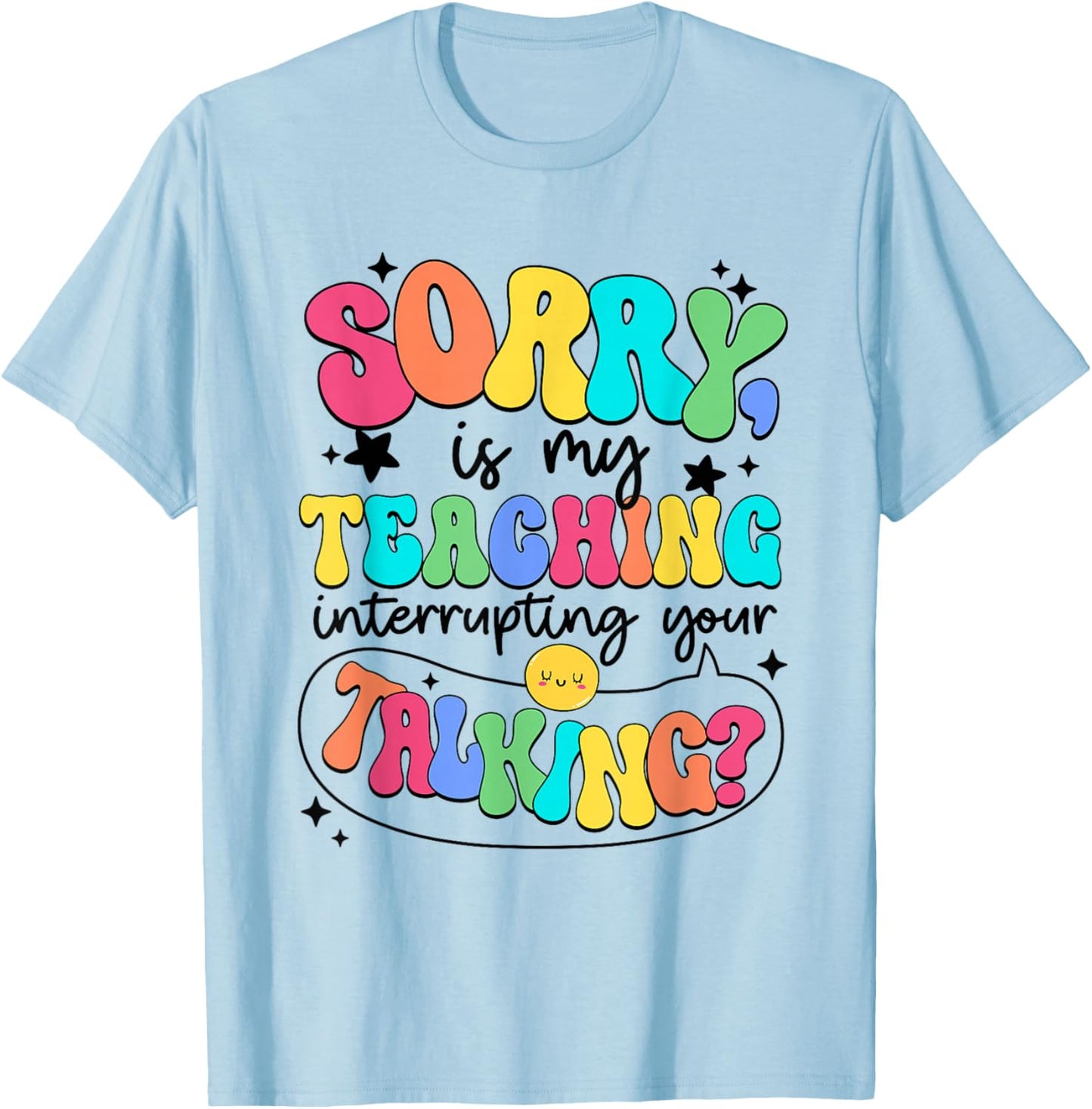 I'm Sorry Is My Teaching Interrupting Your Talking Teacher Men Women Kids T-Shirt - T-Shirt | Light Blue