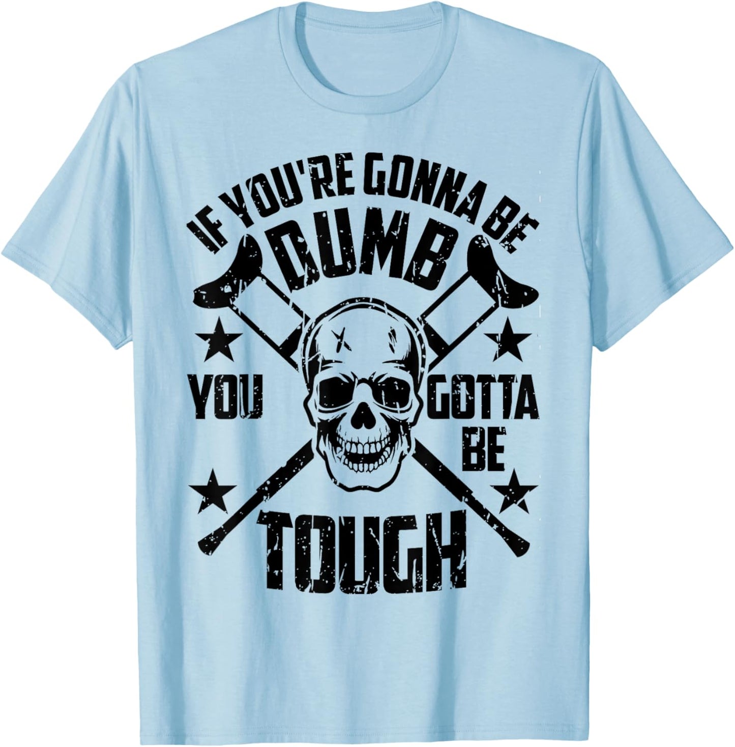 Vintage If You're Gonna Be Dumb You Gotta Be Tough T-Shirt - T-Shirt | Light Blue