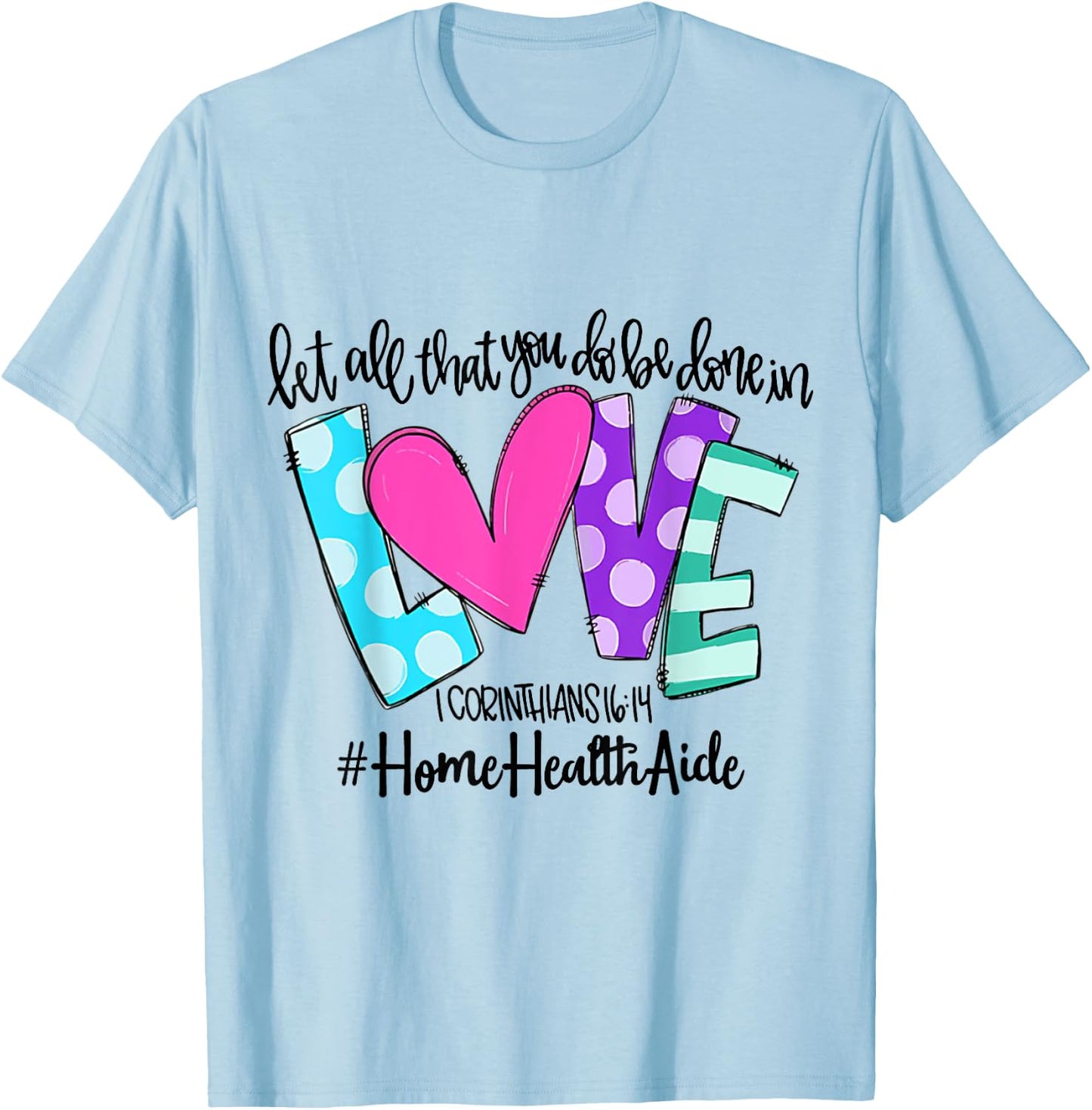 Let All That You Do Be Done In Love Home Health Aide T-Shirt - T-Shirt | Light Blue