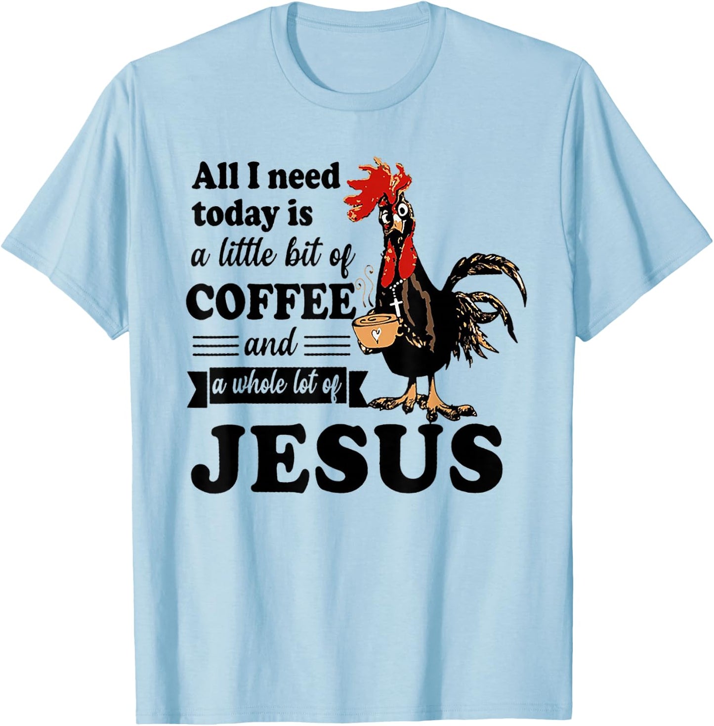 All I Need Is A Little Bit Of Coffee & A Whole Lot Of Jesus T-Shirt - T-Shirt | Light Blue