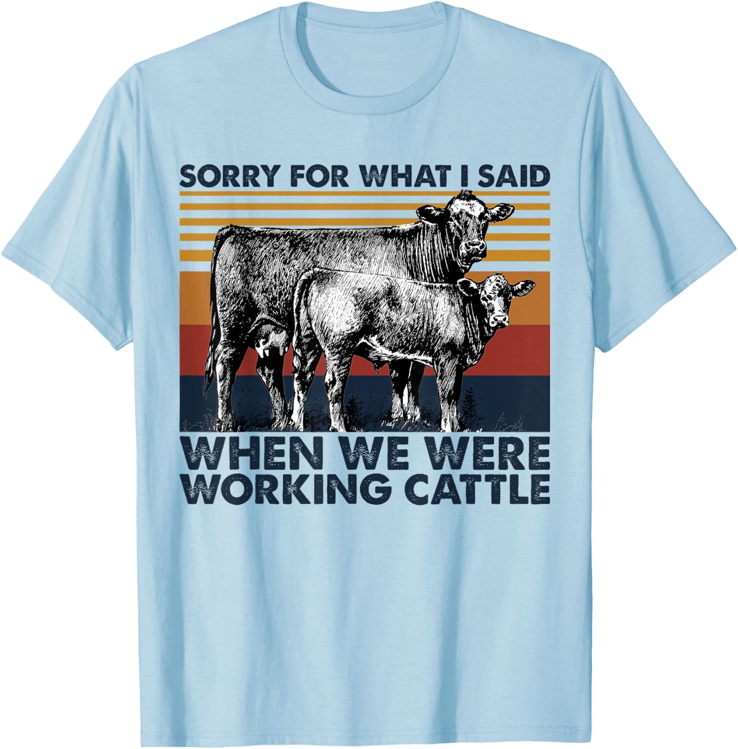 Sorry For What I Said When We Were Working Cattle T-Shirt - T-Shirt | Light Blue