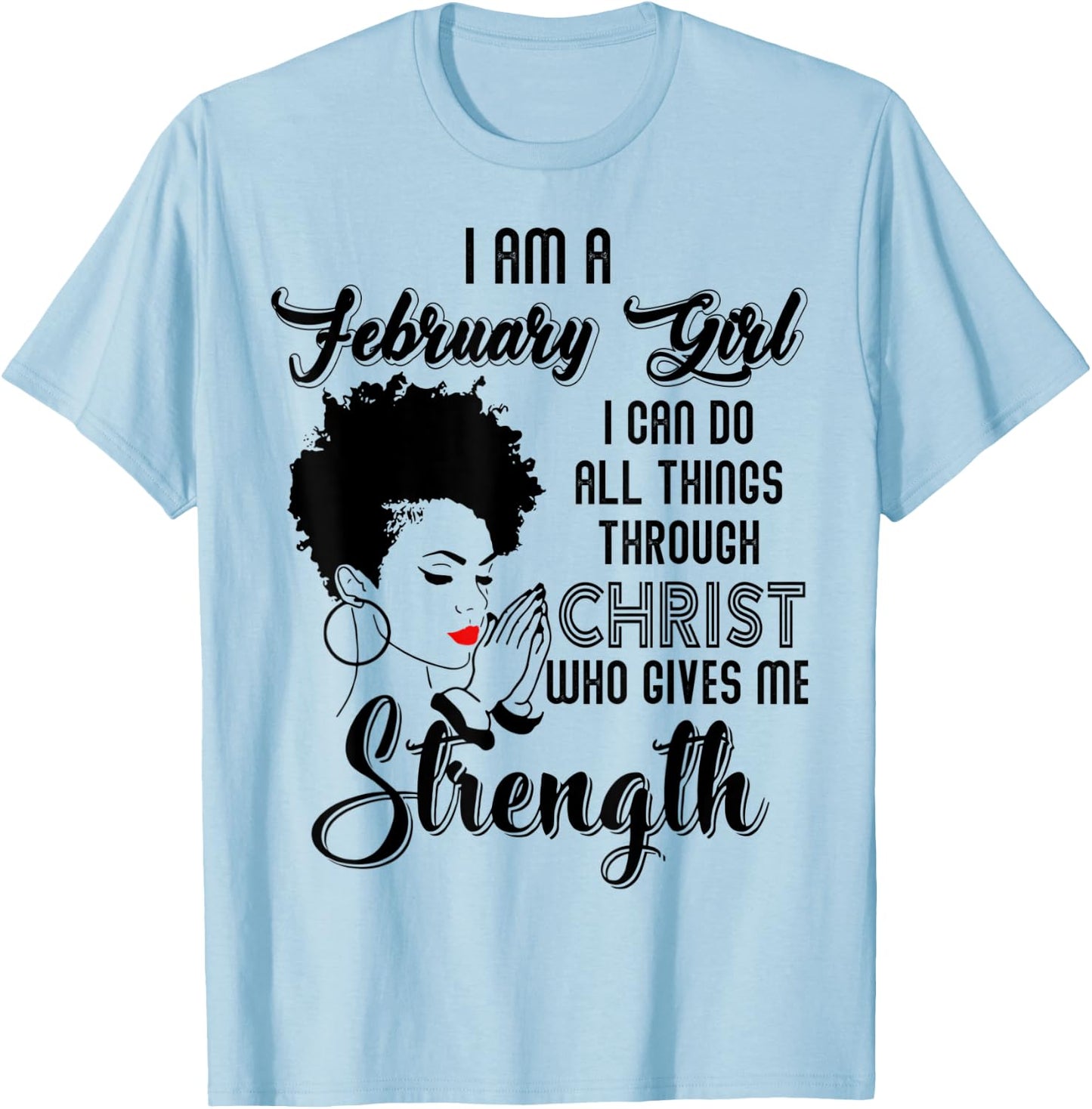 I'm a February Girl I can do all things through Christ T-Shirt - T-Shirt | Light Blue