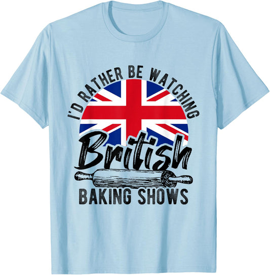 I'd Rather Be Watching British Baking Shows Baker Chef Cake T-Shirt - T-Shirt | Light Blue