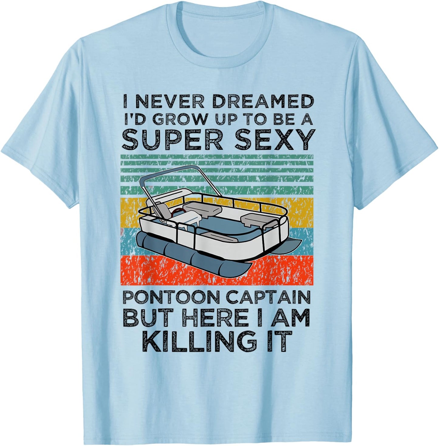 I Never Dreamed I'd Grow Up to be Super Sexy Pontoon Captain T-Shirt - T-Shirt | Light Blue