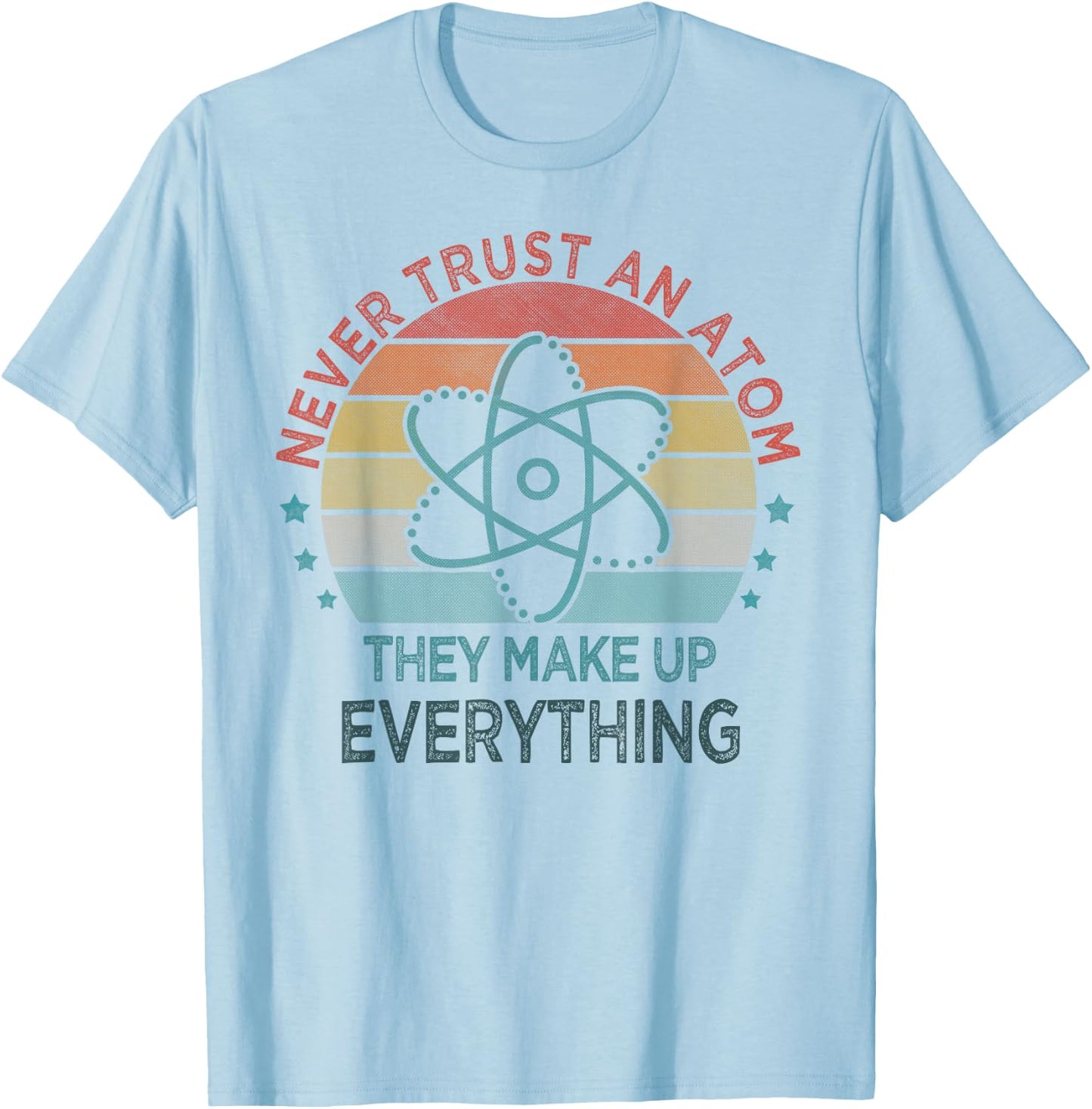 Funny Never Trust An Atom They Make Up Everything Science T-Shirt - T-Shirt | Light Blue