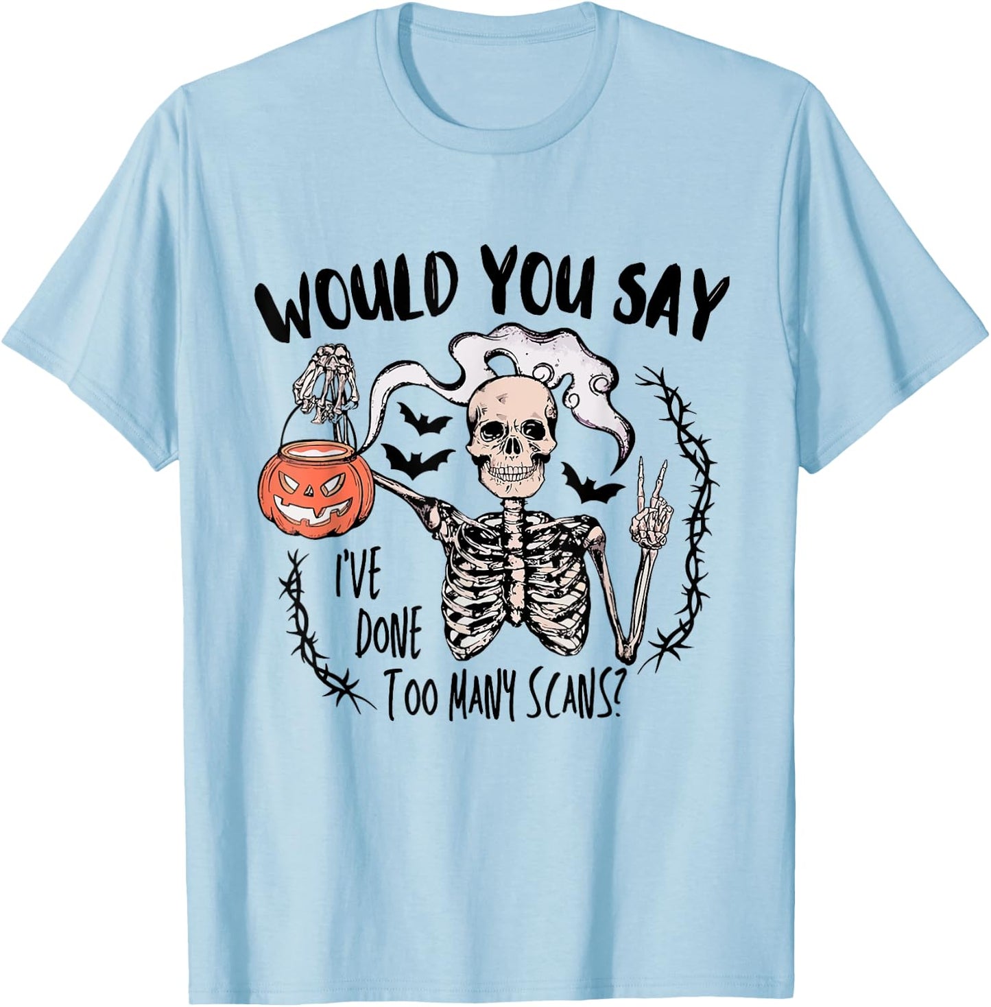 Would You Say I've Done Too Many Scans Halloween CT Tech T-Shirt - T-Shirt | Light Blue