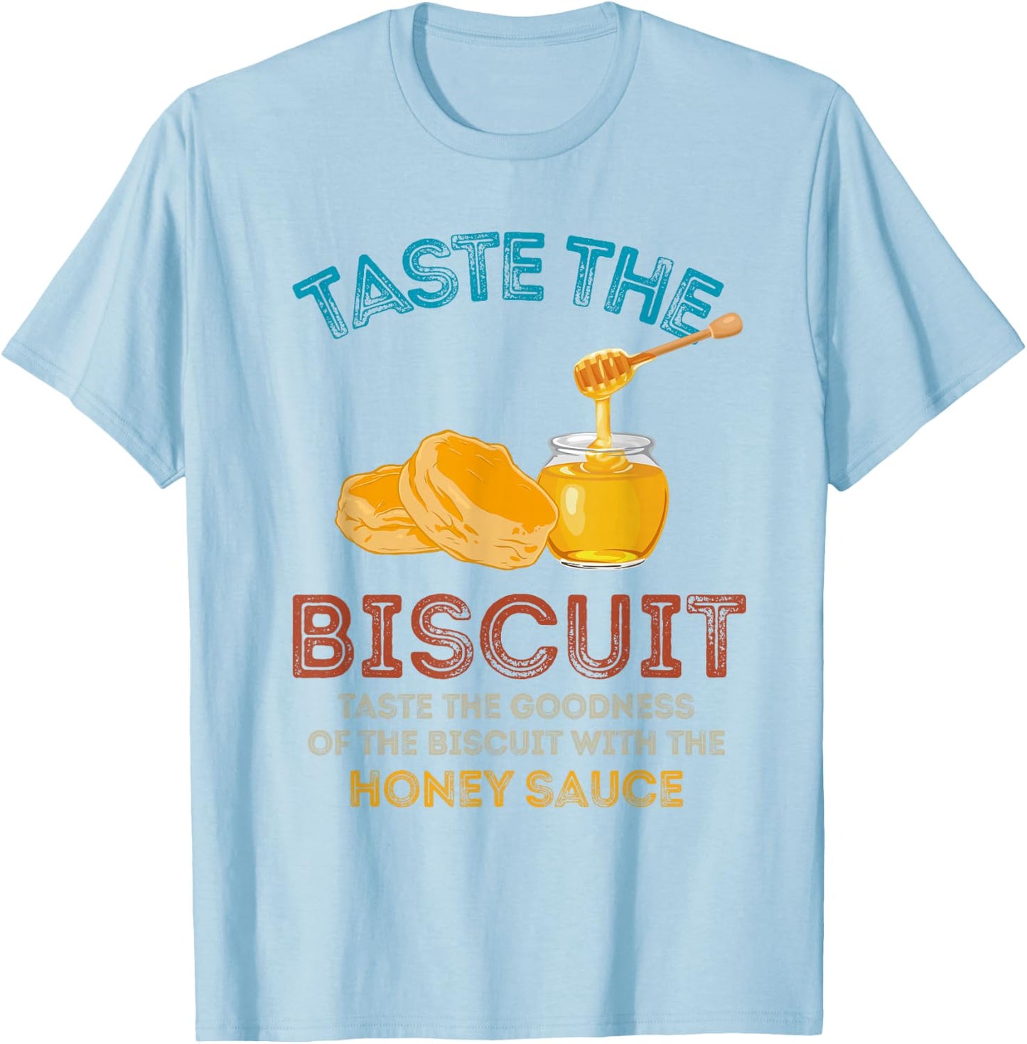 Taste The Biscuit Honey Sauce Goodness Of The Biscuits T-Shirt - T-Shirt | Light Blue
