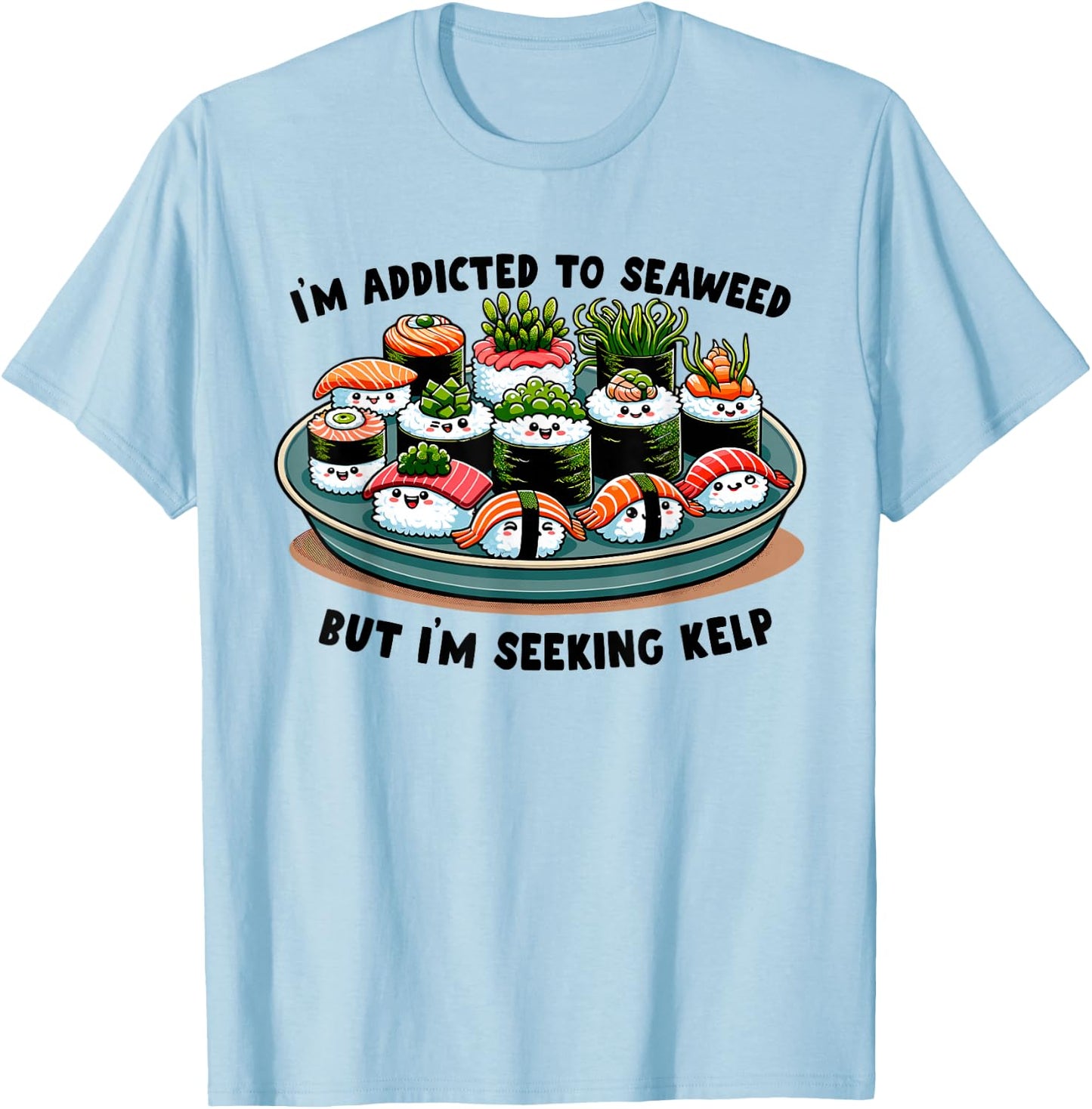 Sushi Night Funny Seaweed Saying Silly Japanese Food T-Shirt - T-Shirt | Light Blue