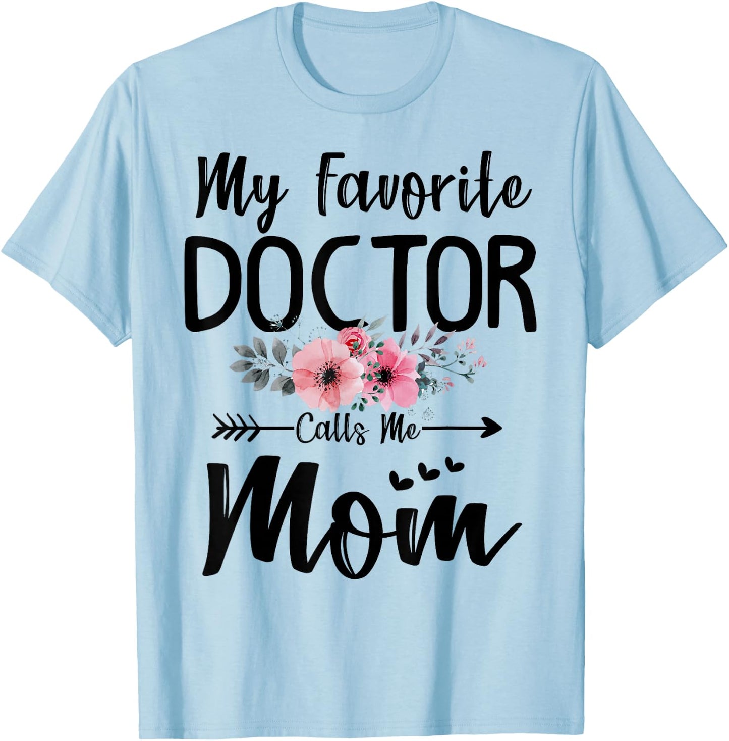 My Favorite Doctor Calls Me Mom Flowers Mothers Day Gift T-Shirt - T-Shirt | Light Blue