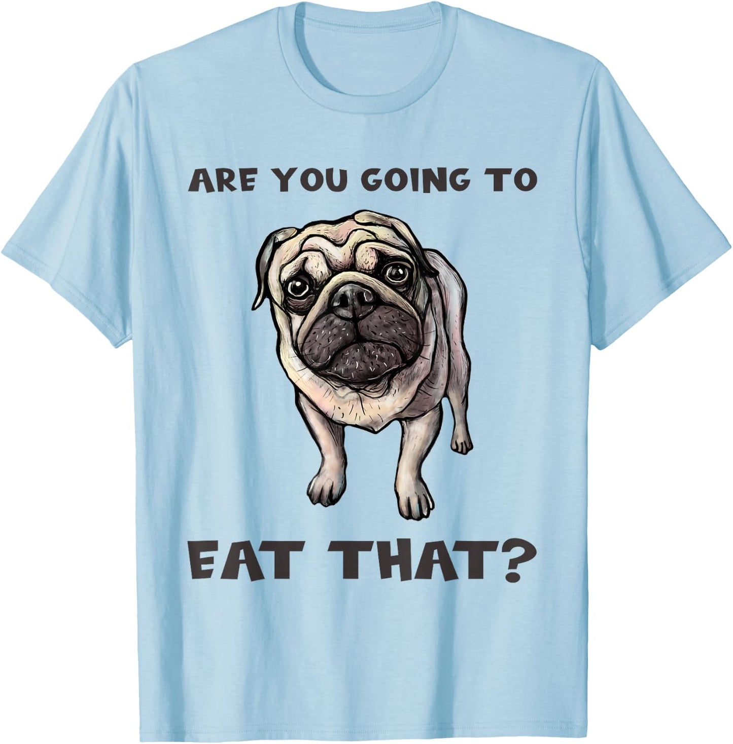 Funny Pug Quote Are You Going To Eat That? Dog Owner Dad Mom T-Shirt - T-Shirt | Light Blue