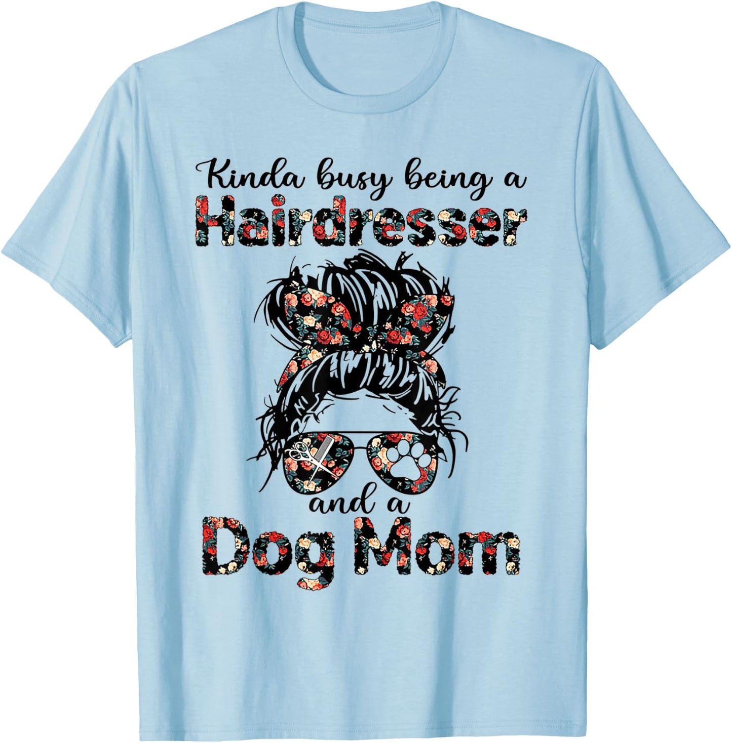 Kinda busy Being A Hairdresser and a Dog Mom T-Shirt - T-Shirt | Light Blue