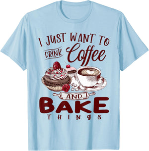 I Just Want To Drink Coffee And Bake Things T-Shirt - T-Shirt | Light Blue