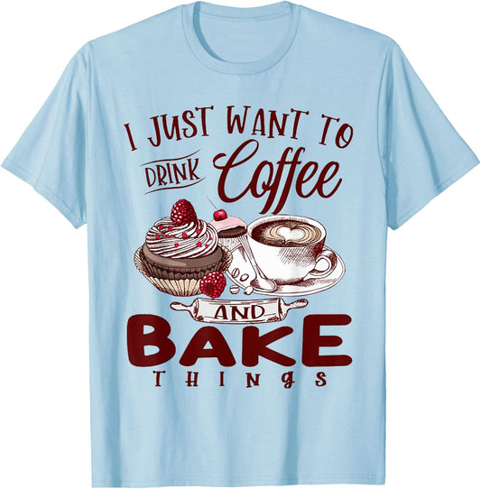 I Just Want To Drink Coffee And Bake Things T-Shirt - T-Shirt | Light Blue