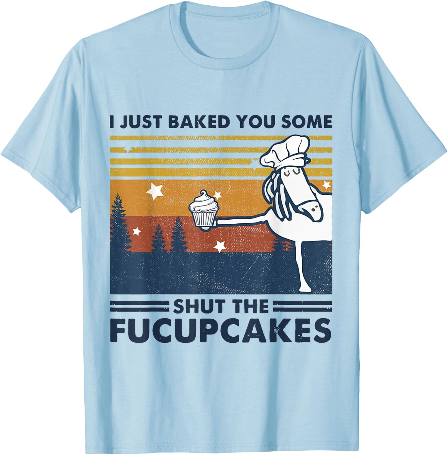 I Just Baked You Some Shut The Fucupcake Horse Chef Cake T-Shirt - T-Shirt | Light Blue