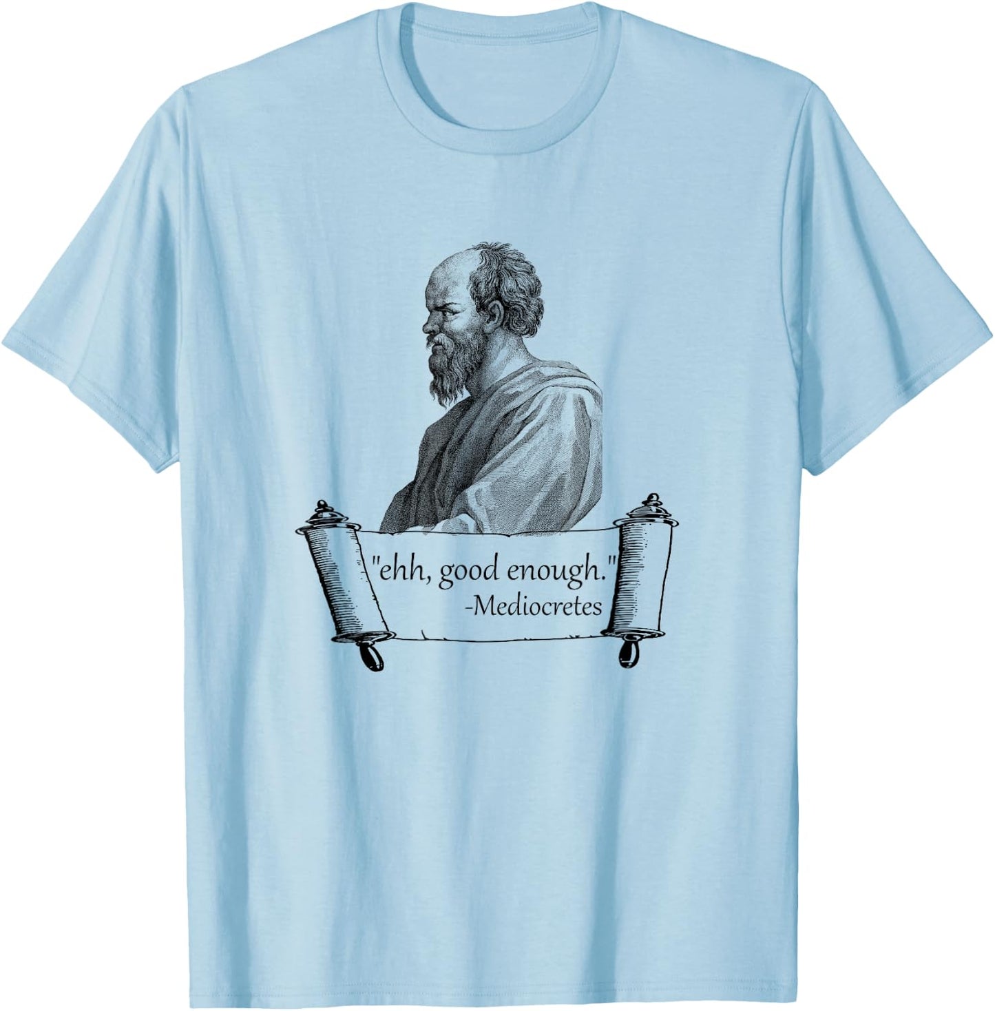 Funny "Ehh, Good Enough" Mediocretes Philosopher T-Shirt - T-Shirt | Light Blue