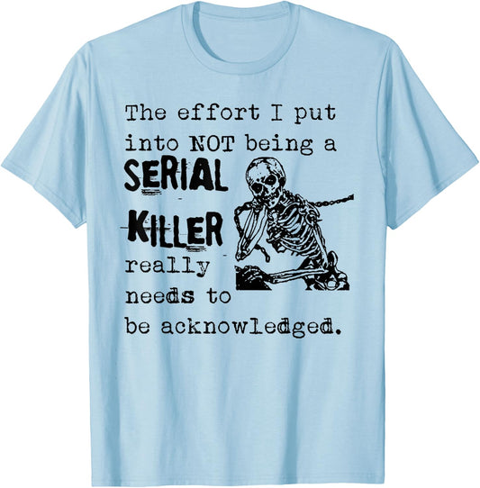 The Effort I Put Into Not Being A Serial Killer Skeleton T-Shirt - T-Shirt | Light Blue