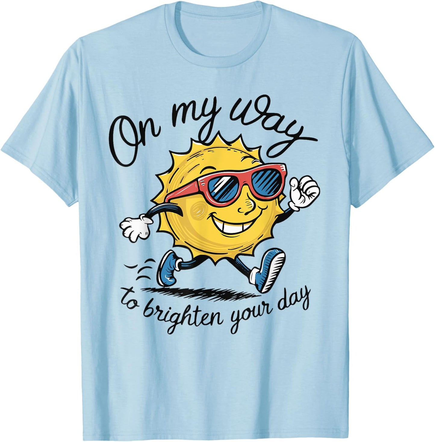 Funny Sun On My Way To Brighten Your Day Sarcastic Quote T-Shirt - T-Shirt | Light Blue
