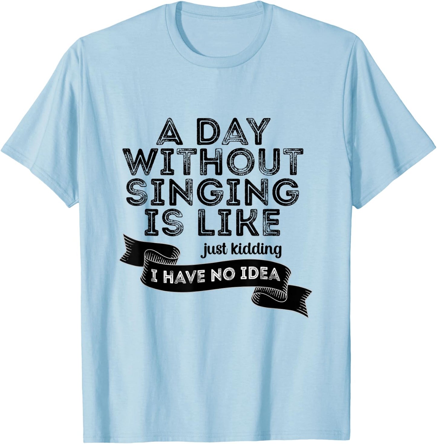 Funny A Day Without Singing Singer Choir Music Lover T-Shirt - T-Shirt | Light Blue