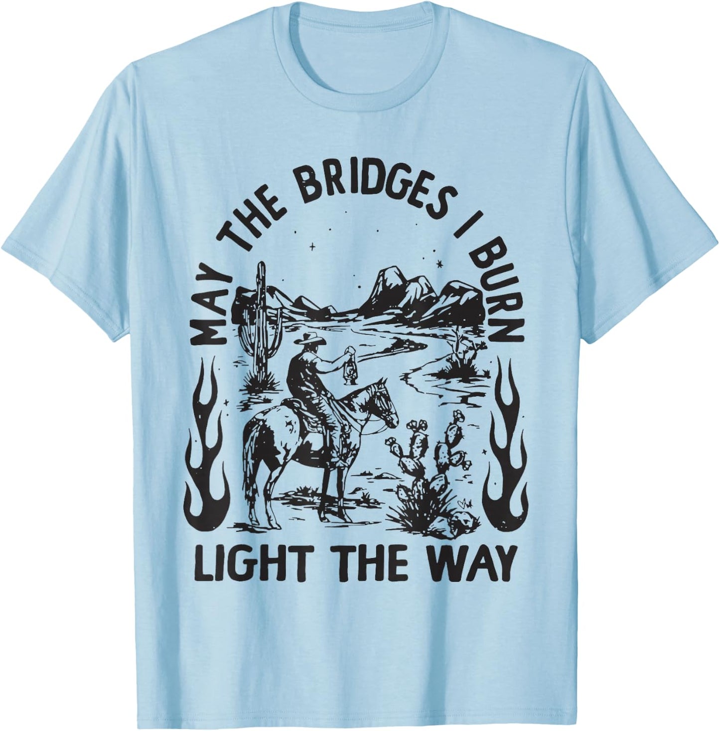 May The Bridges I Burn Light the Way T-Shirt - T-Shirt | Light Blue