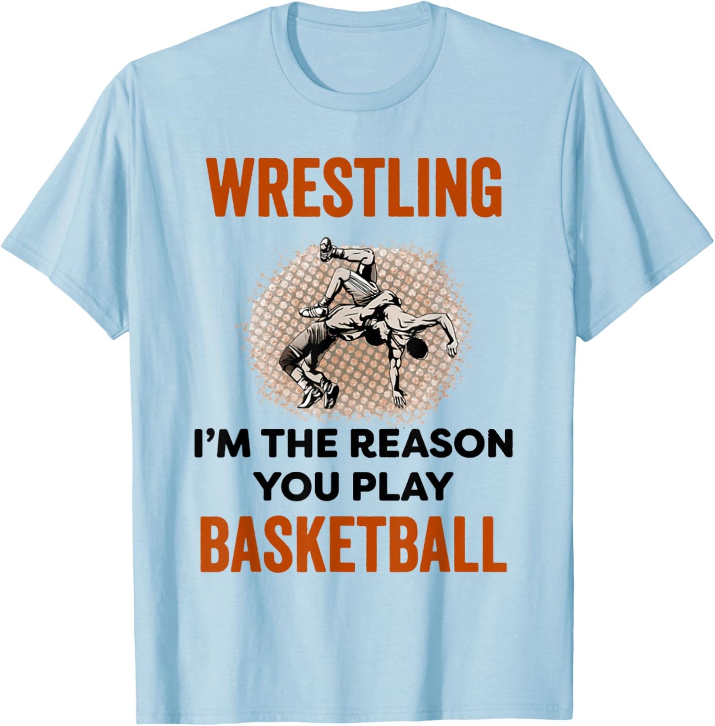 Wrestling I'm The Reason You Play Basketball Wrestling T-Shirt - T-Shirt | Light Blue