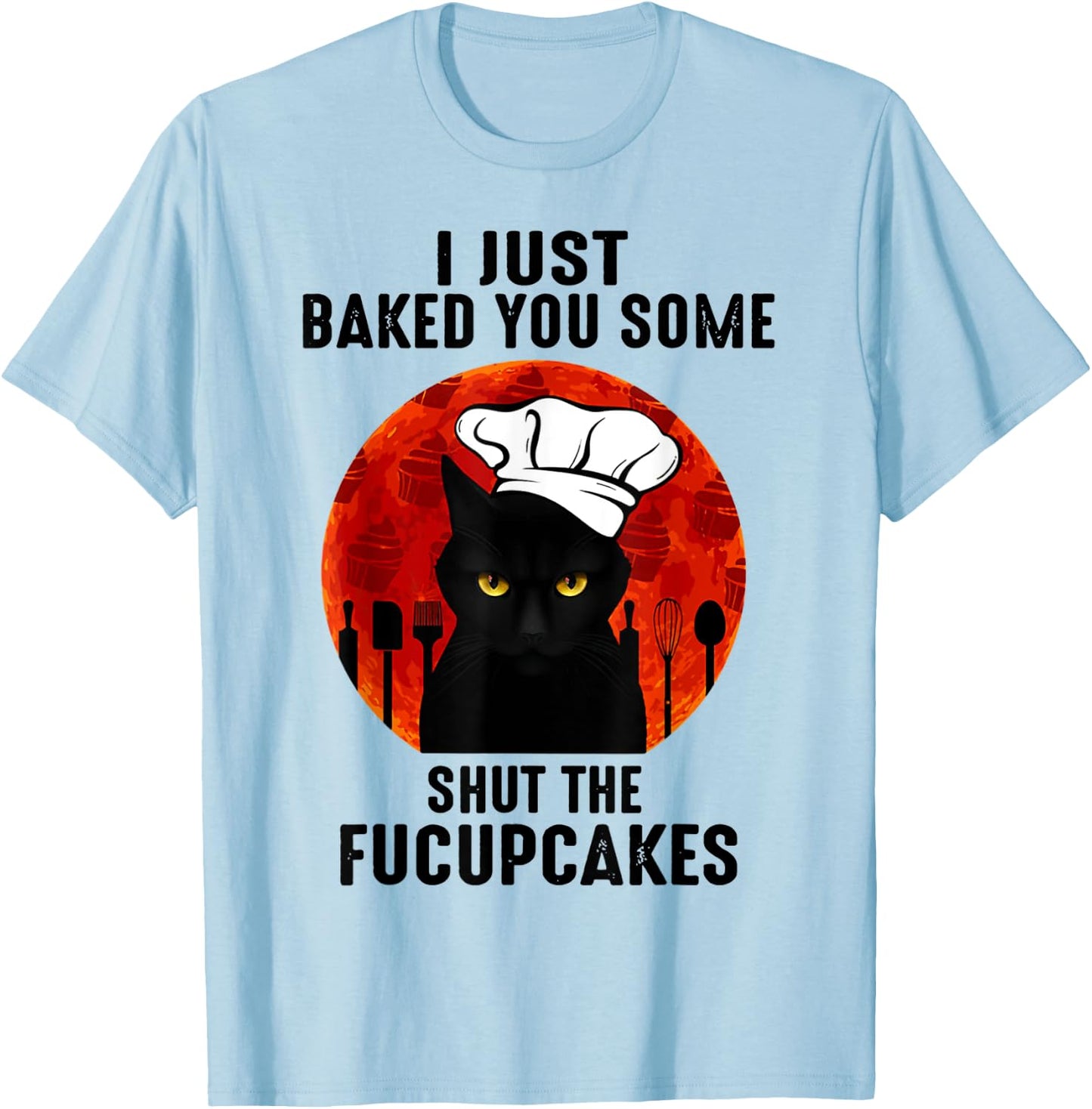 I Just Baked You Some Shut The Fucupcakes Black Cats Chef T-Shirt - T-Shirt | Light Blue