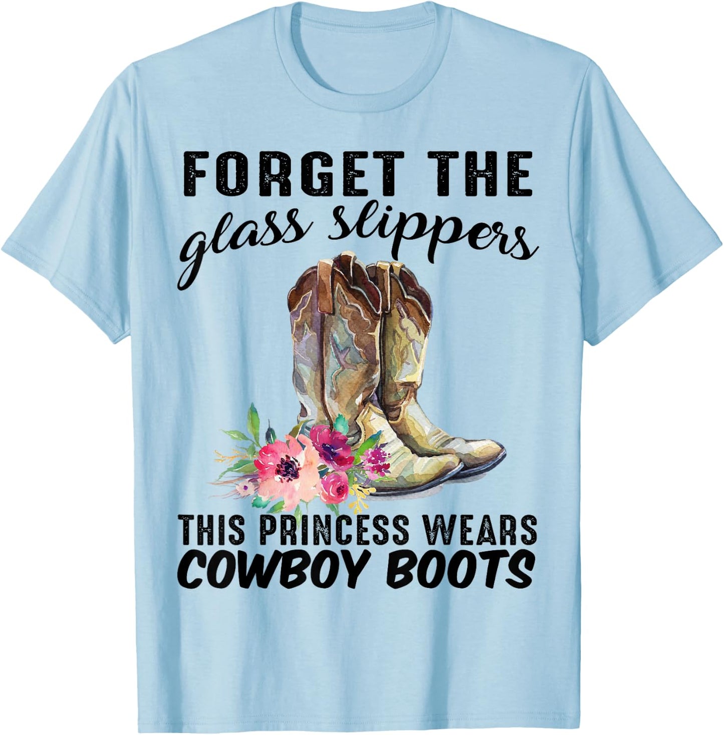 Forget The Glass Slipper This Princess Wears Cowboy Boots T-Shirt - T-Shirt | Light Blue