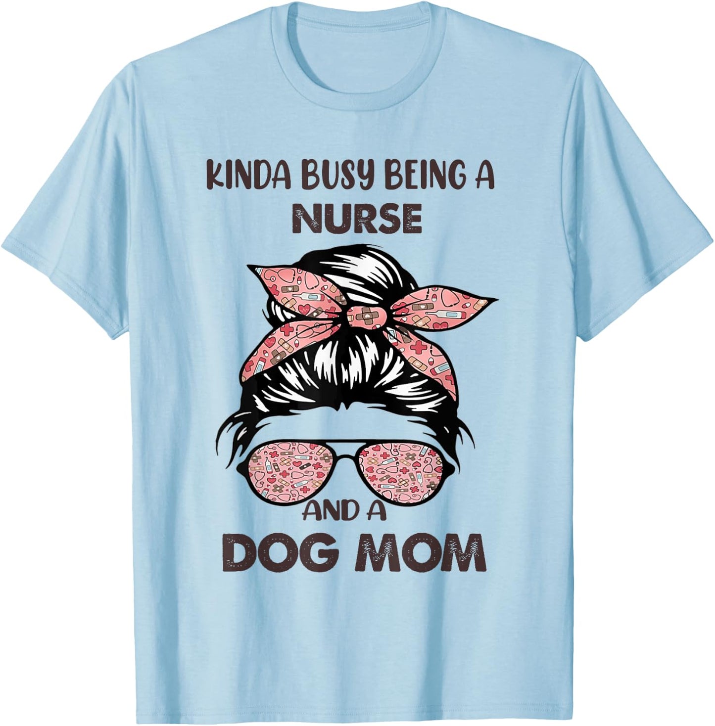 Kinda Busy Being A Nurse And A Dog Mom T-Shirt - T-Shirt | Light Blue