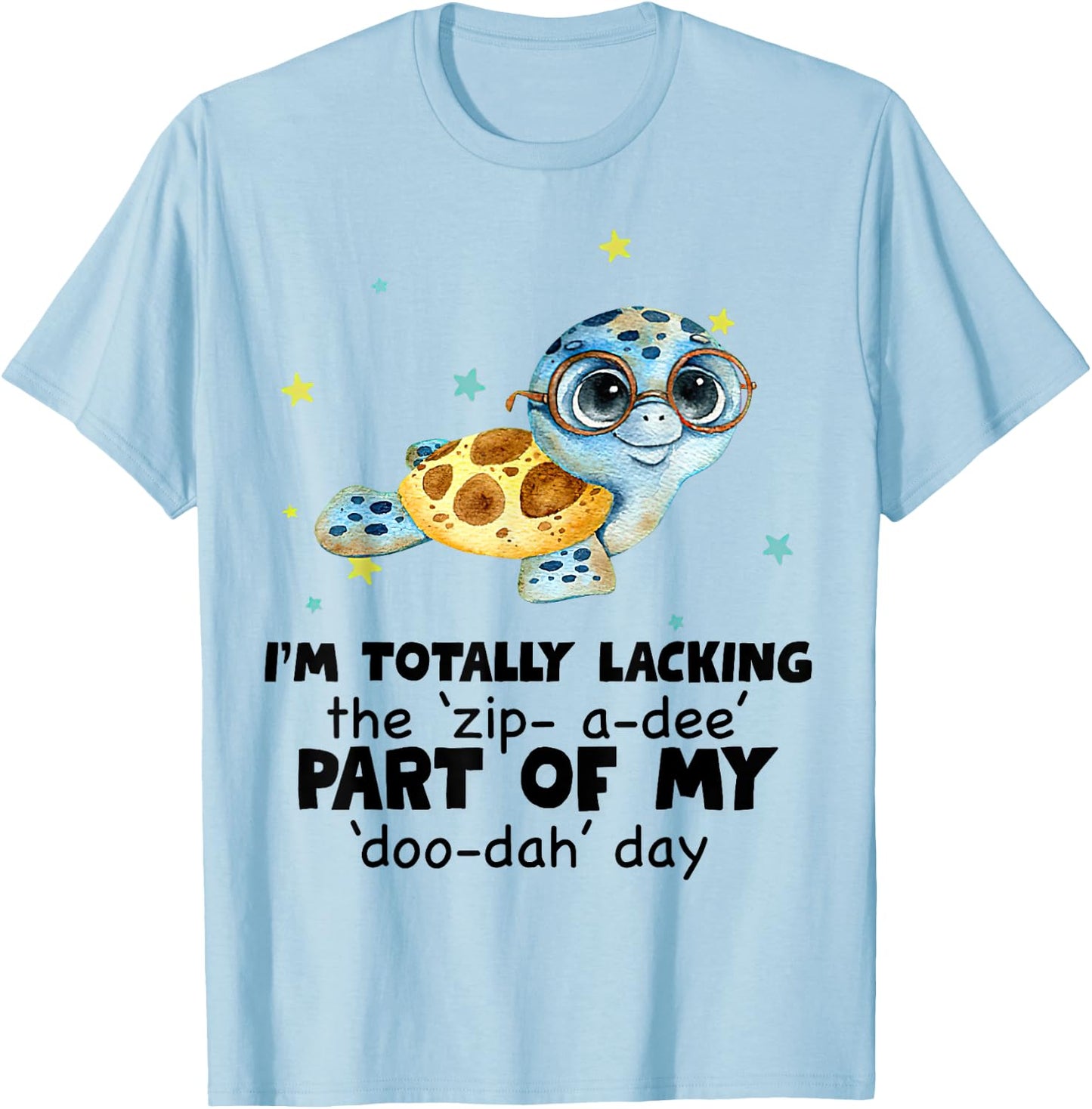 I’m Totally Lacking The Zip A Dee Part Of My Doo Dah Day T-Shirt - T-Shirt | Light Blue