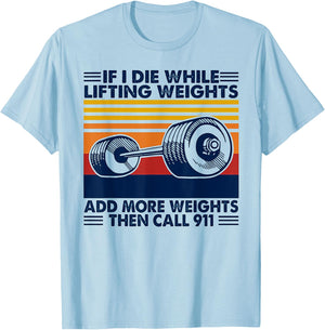 If I Die While Lifting Weights Add More Weights Call 911 T-Shirt - T-Shirt | Light Blue