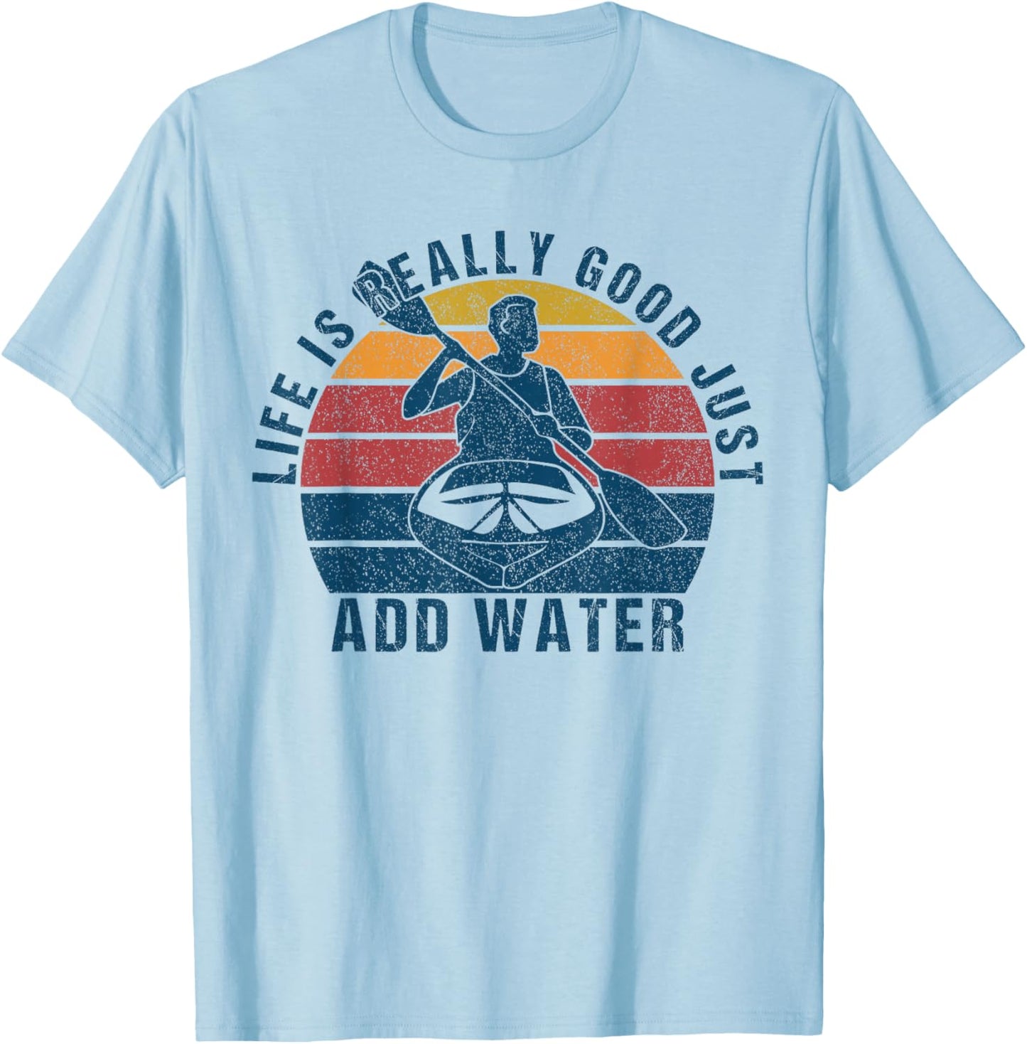 Life Is Really Good Just Add Water Kayaking Kayak Outdoor T-Shirt - T-Shirt | Light Blue