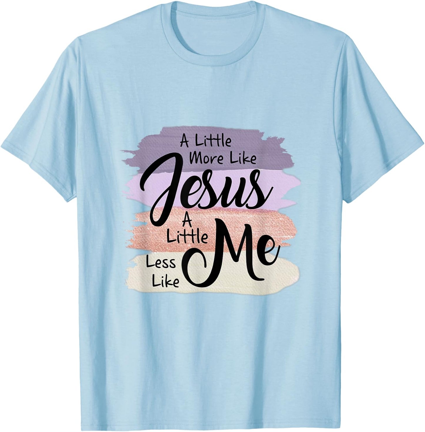 Little More Like Jesus Little Less Like Me Christian Faith T-Shirt - T-Shirt | Light Blue