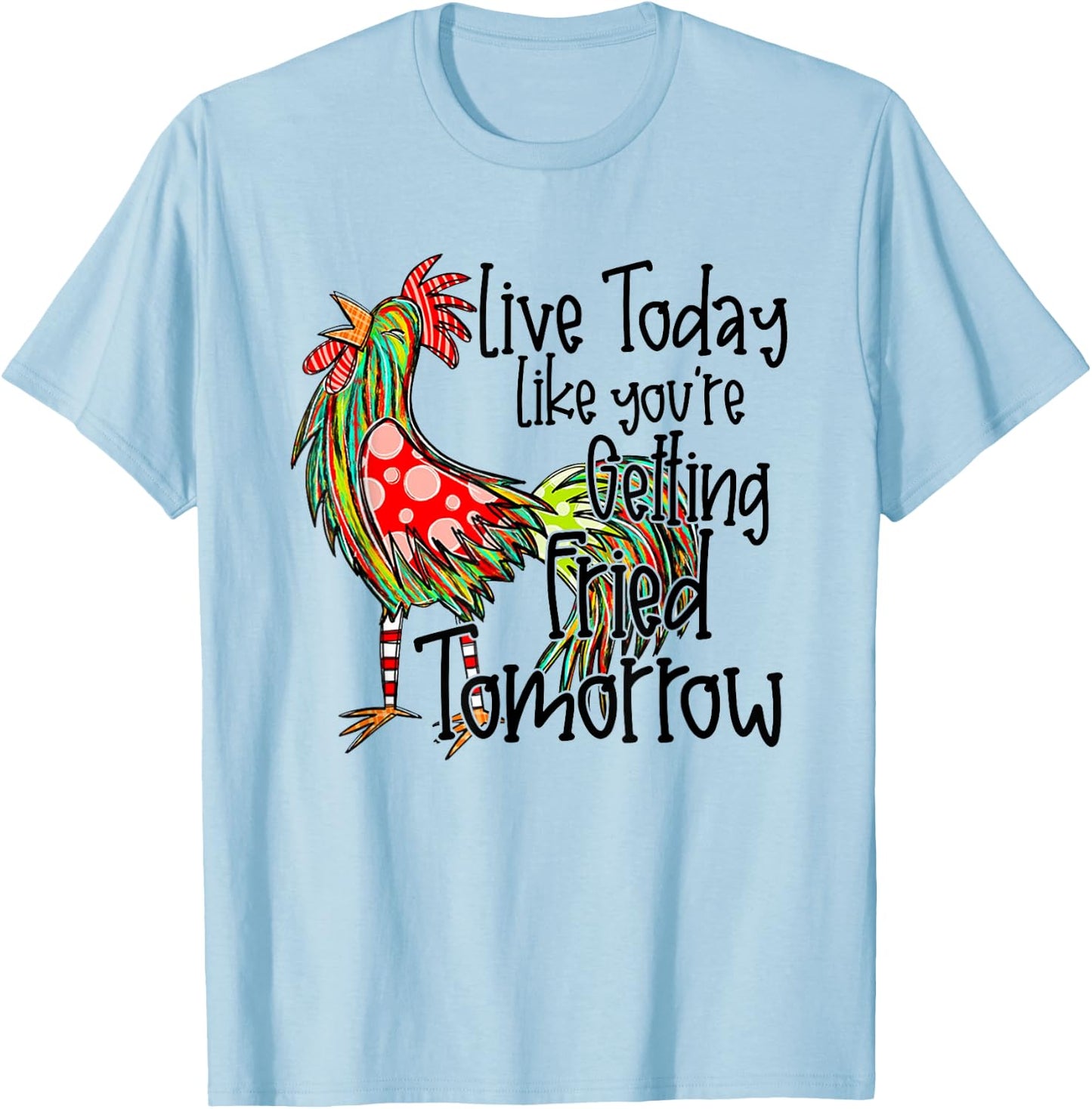 Live Today Like You're Getting Fried Tomorrow T-Shirt - T-Shirt | Light Blue