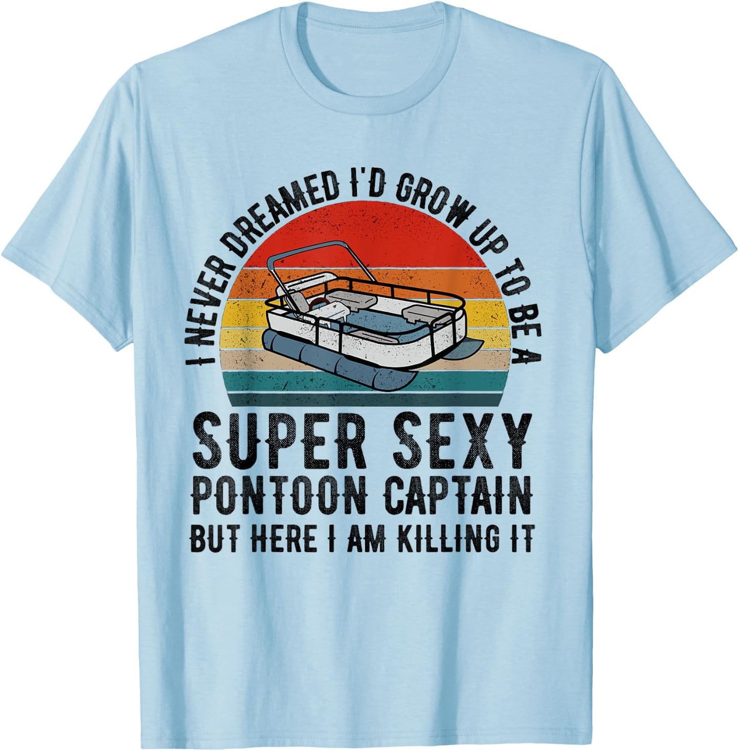 I Never Dreamed I'd Grow Up to be Super Sexy Pontoon Captain T-Shirt - T-Shirt | Light Blue
