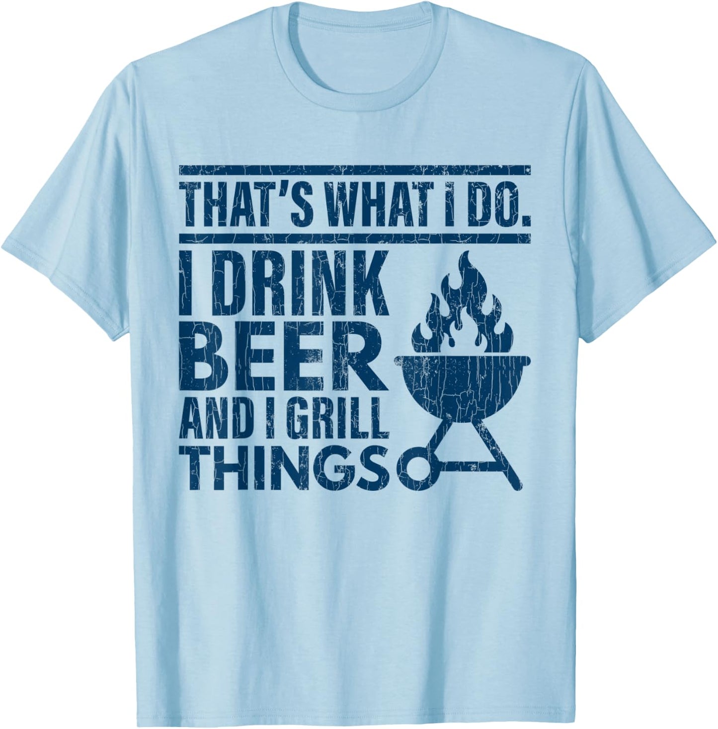 I Drink Beer And Grill Things Funny Father’s Day Dad Graphic T-Shirt - T-Shirt | Light Blue