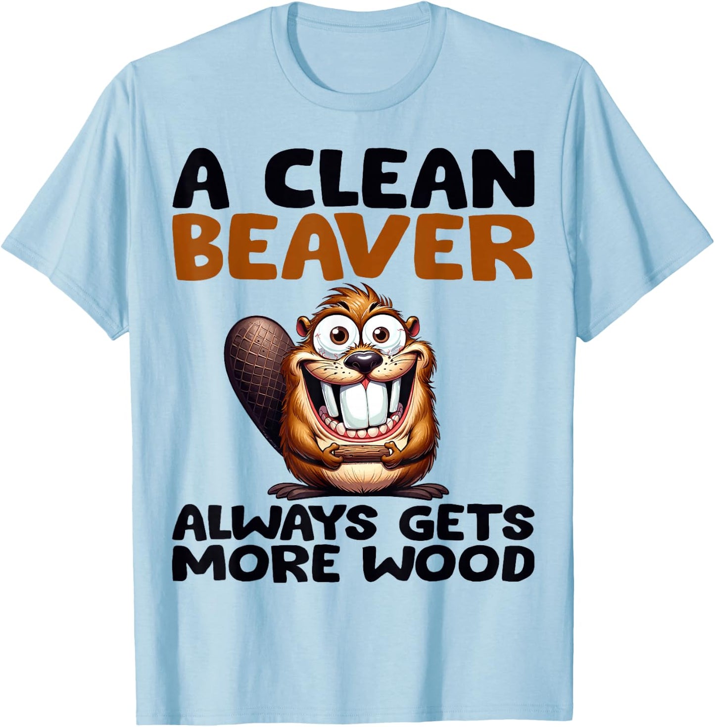 Funny A Clean Beaver Always Gets More Wood Joke Sarcastic T-Shirt - T-Shirt | Light Blue